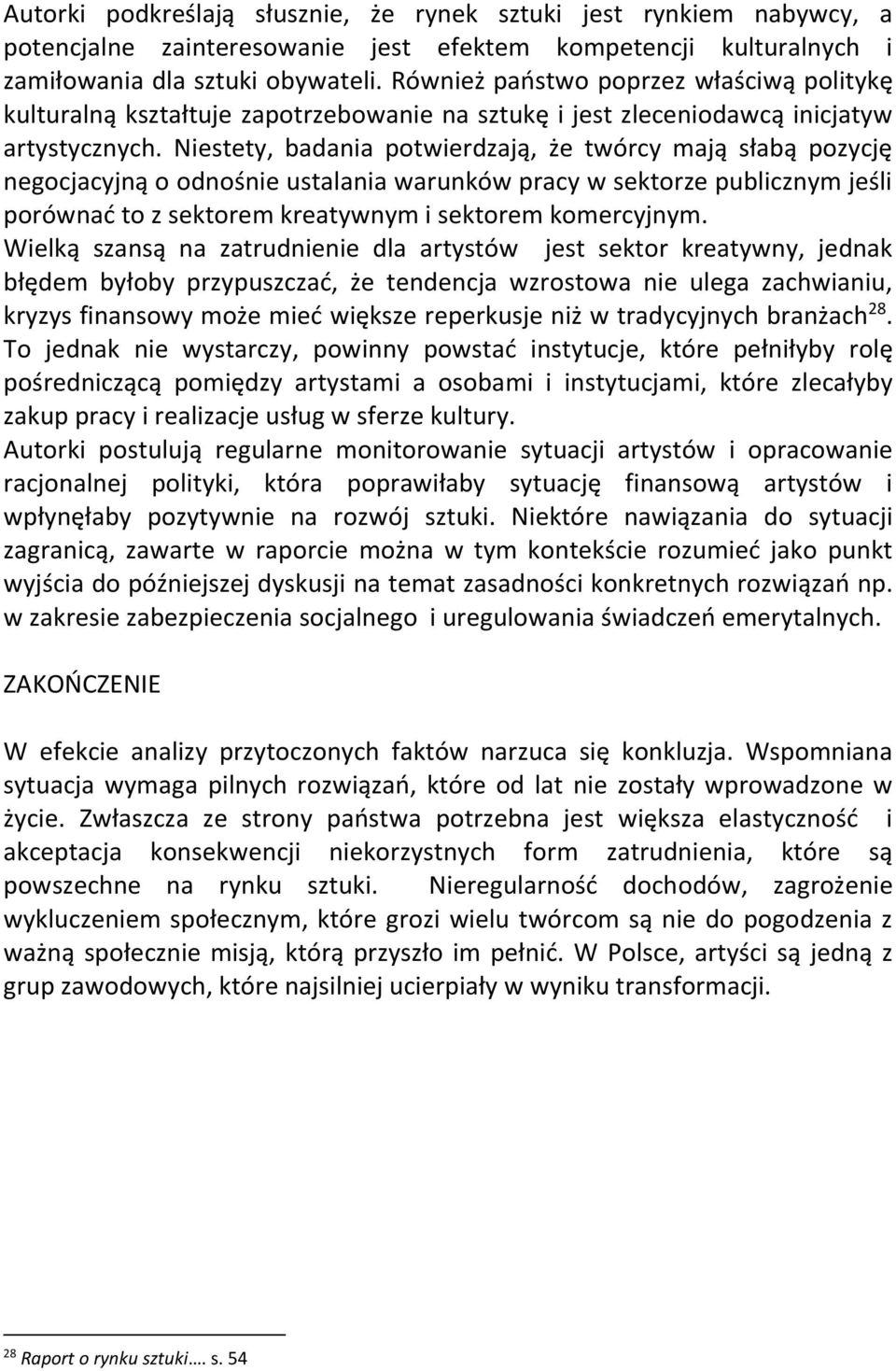 Niestety, badania potwierdzają, że twórcy mają słabą pozycję negocjacyjną o odnośnie ustalania warunków pracy w sektorze publicznym jeśli porównać to z sektorem kreatywnym i sektorem komercyjnym.