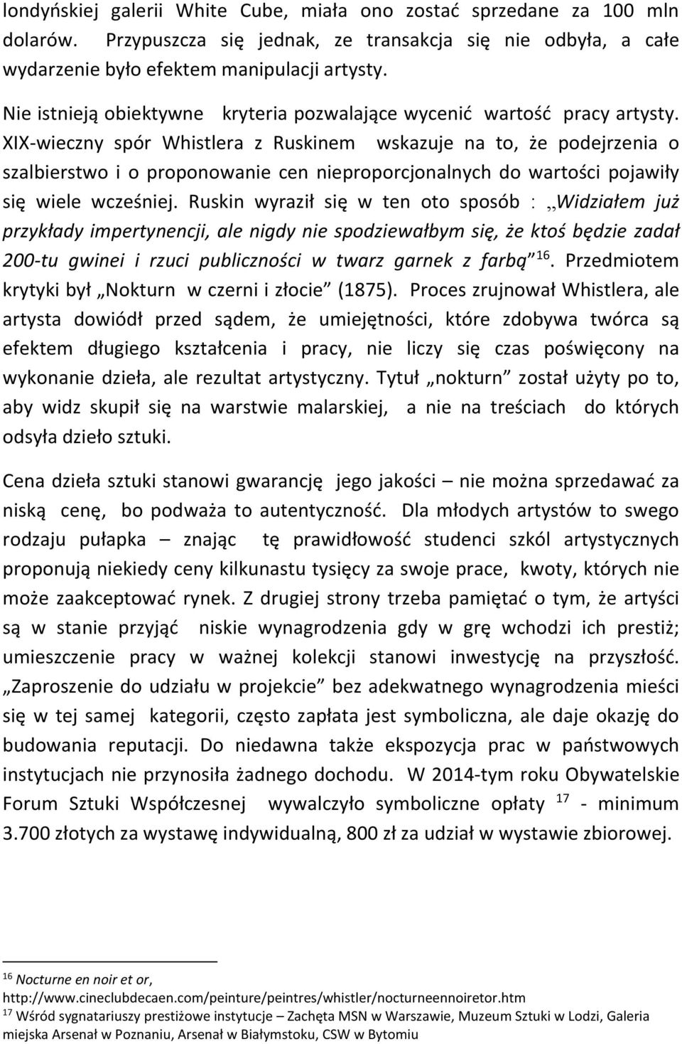 XIX-wieczny spór Whistlera z Ruskinem wskazuje na to, że podejrzenia o szalbierstwo i o proponowanie cen nieproporcjonalnych do wartości pojawiły się wiele wcześniej.