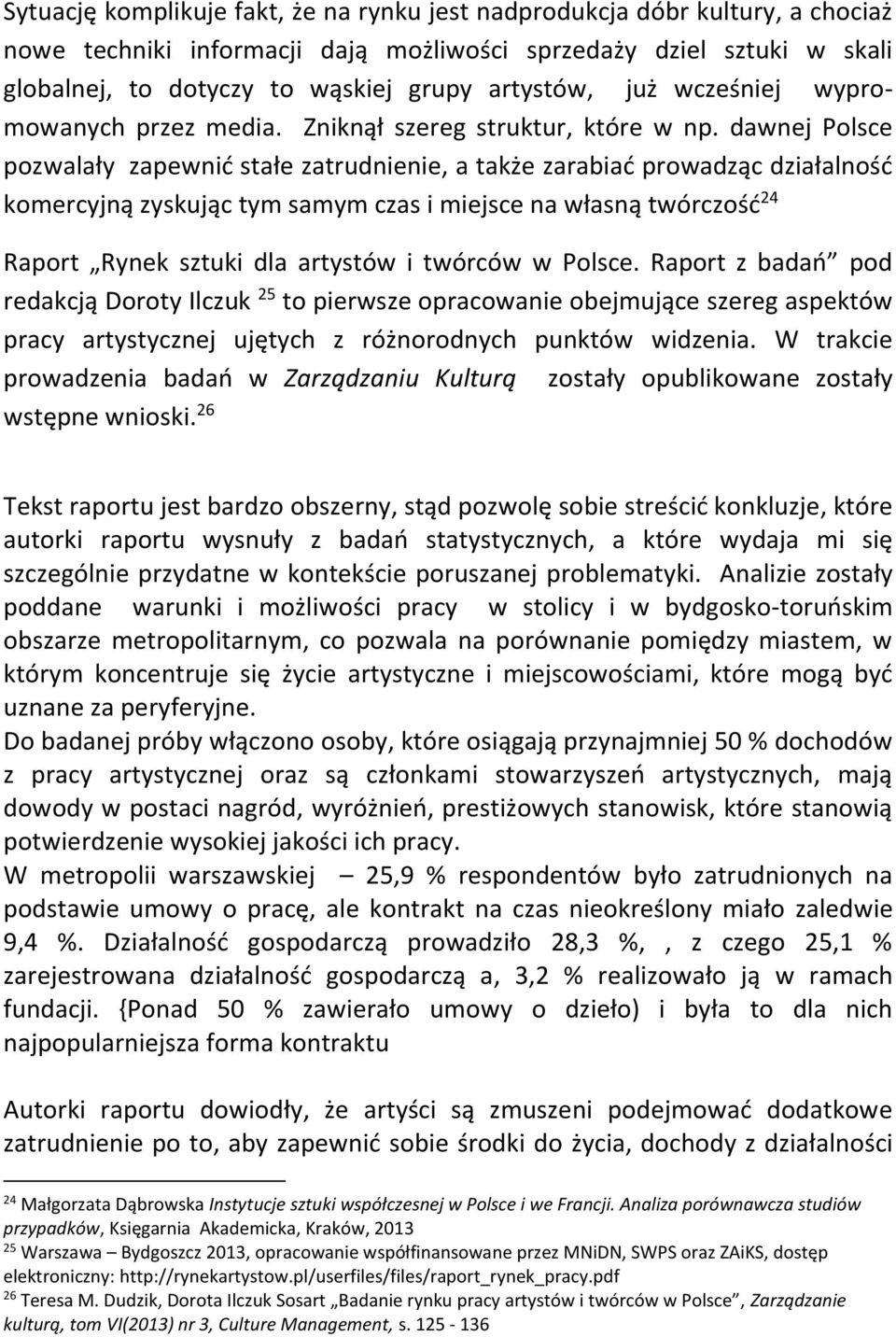 dawnej Polsce pozwalały zapewnić stałe zatrudnienie, a także zarabiać prowadząc działalność komercyjną zyskując tym samym czas i miejsce na własną twórczość 24 Raport Rynek sztuki dla artystów i