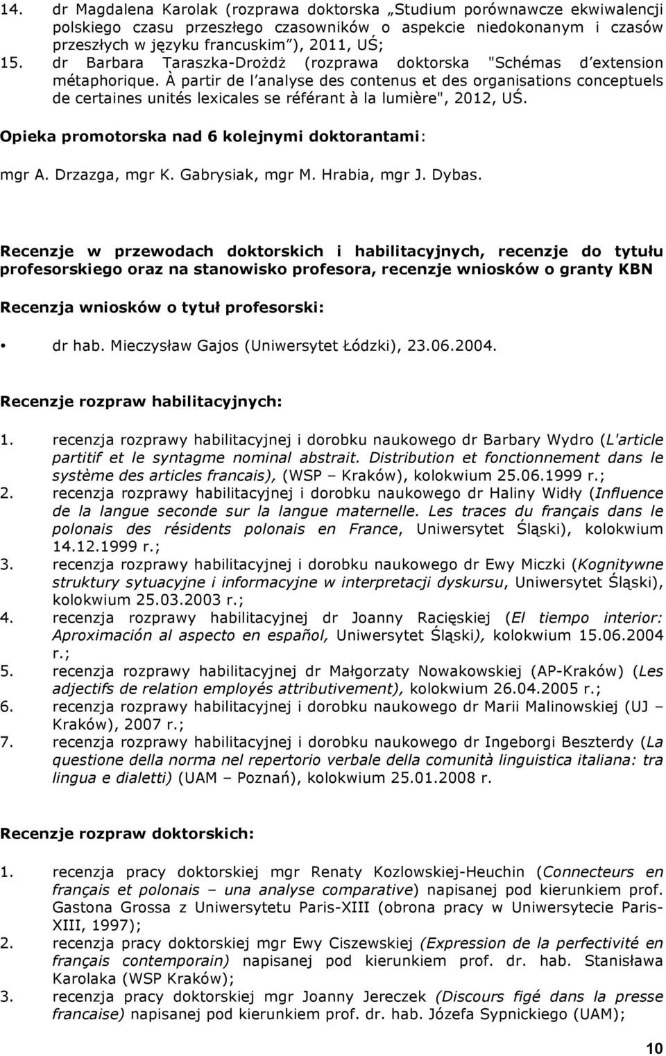 À partir de l analyse des contenus et des organisations conceptuels de certaines unités lexicales se référant à la lumière", 2012, UŚ. Opieka promotorska nad 6 kolejnymi doktorantami: mgr A.