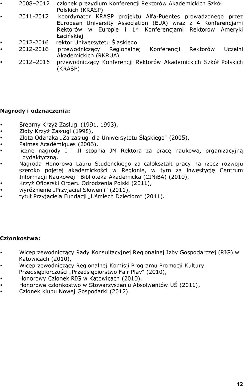 Akademickich (RKRUA) 2012 2016 przewodniczący Konferencji Rektorów Akademickich Szkół Polskich (KRASP) Nagrody i odznaczenia: Srebrny Krzyż Zasługi (1991, 1993), Złoty Krzyż Zasługi (1998), Złota