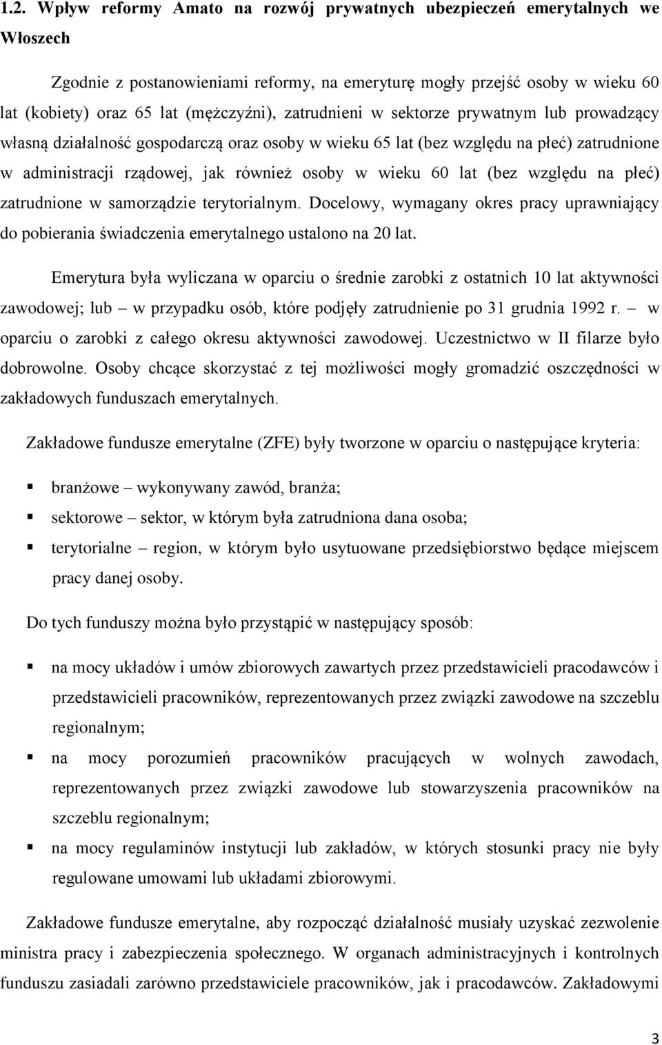 wieku 60 lat (bez względu na płeć) zatrudnione w samorządzie terytorialnym. Docelowy, wymagany okres pracy uprawniający do pobierania świadczenia emerytalnego ustalono na 20 lat.