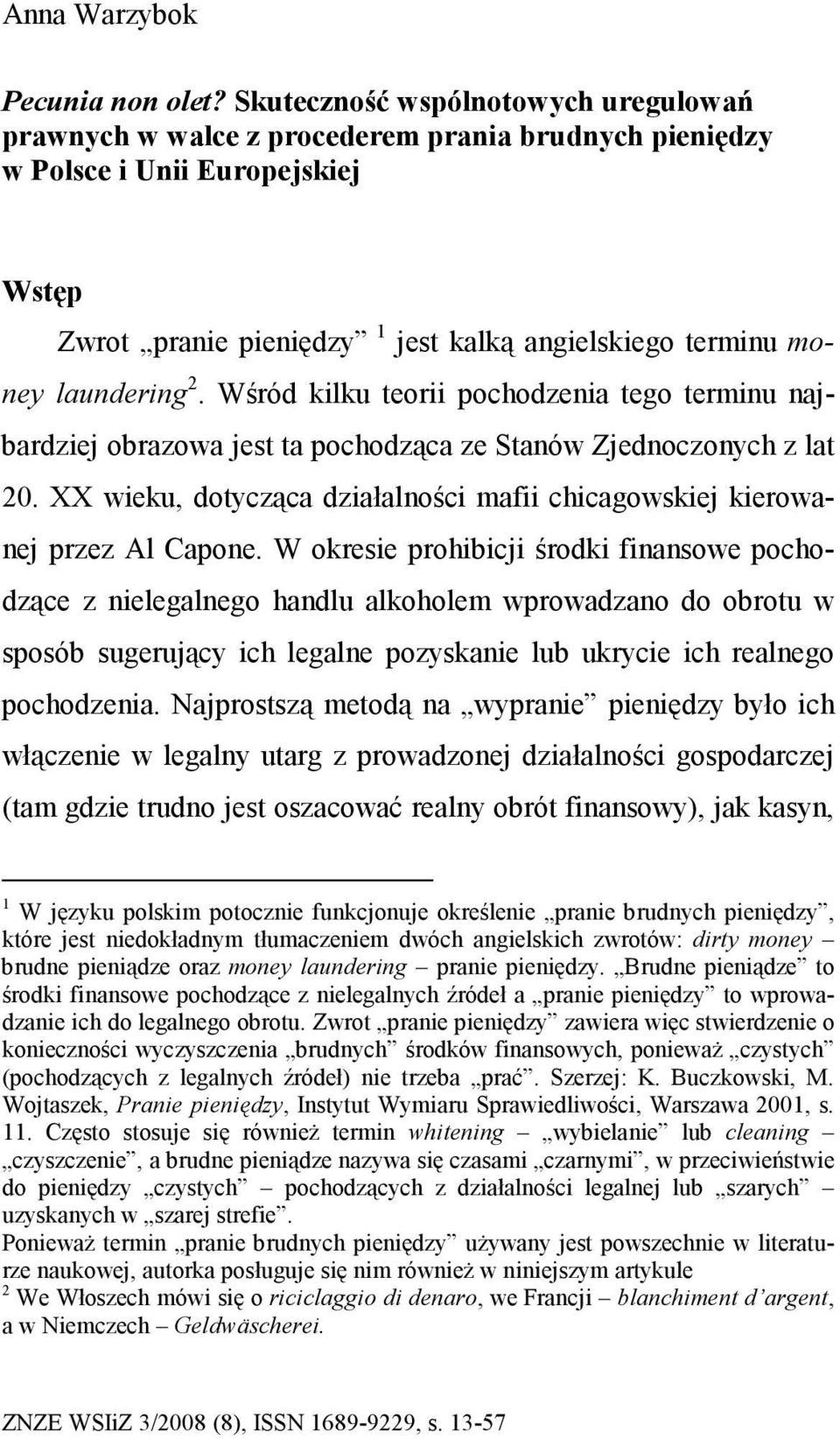 laundering 2. Wśród kilku teorii pochodzenia tego terminu najbardziej obrazowa jest ta pochodząca ze Stanów Zjednoczonych z lat 20.