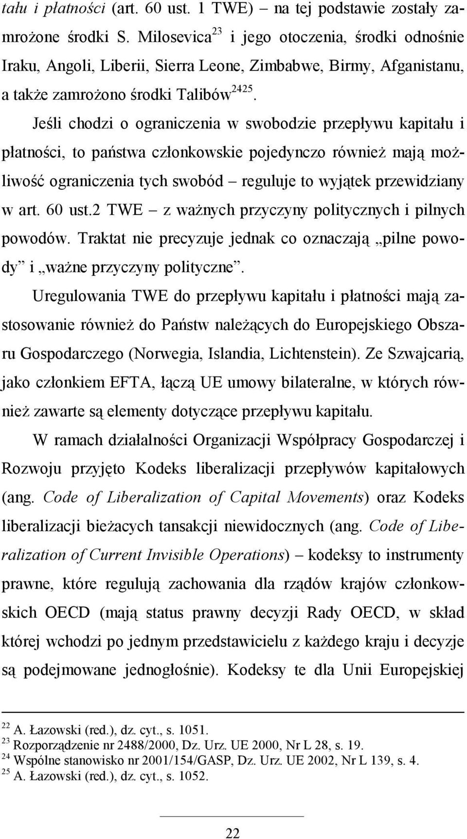 Jeśli chodzi o ograniczenia w swobodzie przepływu kapitału i płatności, to państwa członkowskie pojedynczo równieŝ mają moŝliwość ograniczenia tych swobód reguluje to wyjątek przewidziany w art.