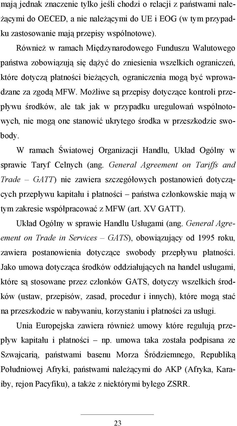 MFW. MoŜliwe są przepisy dotyczące kontroli przepływu środków, ale tak jak w przypadku uregulowań wspólnotowych, nie mogą one stanowić ukrytego środka w przeszkodzie swobody.