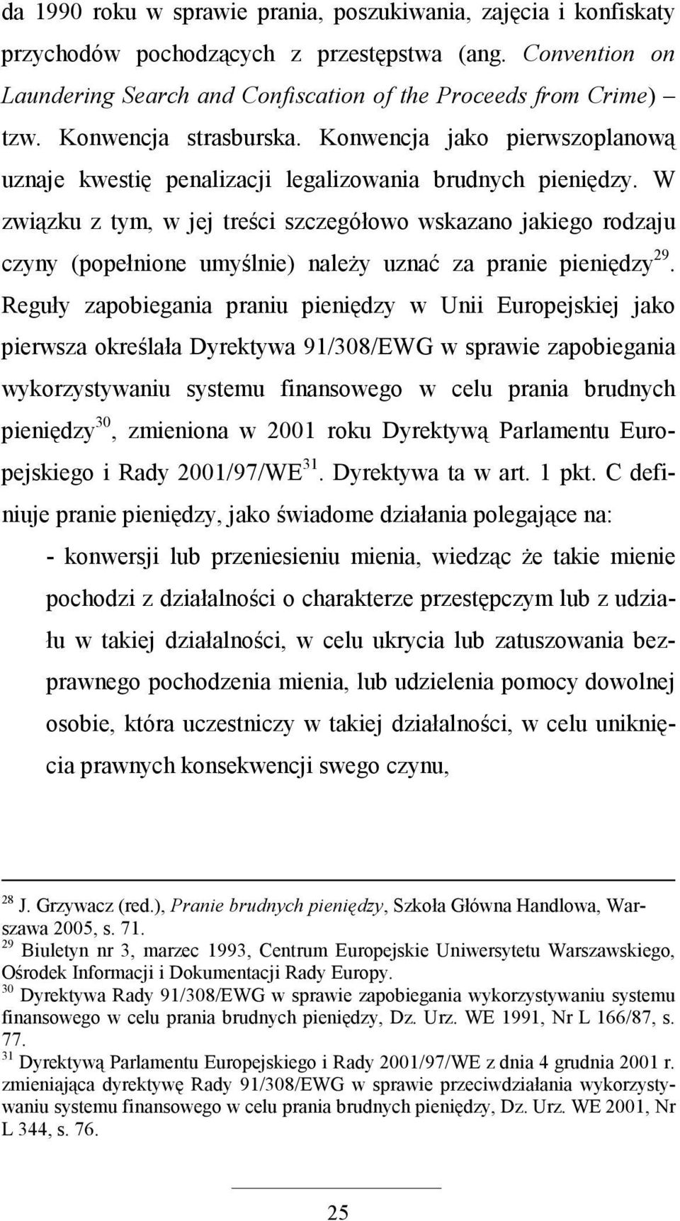 W związku z tym, w jej treści szczegółowo wskazano jakiego rodzaju czyny (popełnione umyślnie) naleŝy uznać za pranie pieniędzy 29.