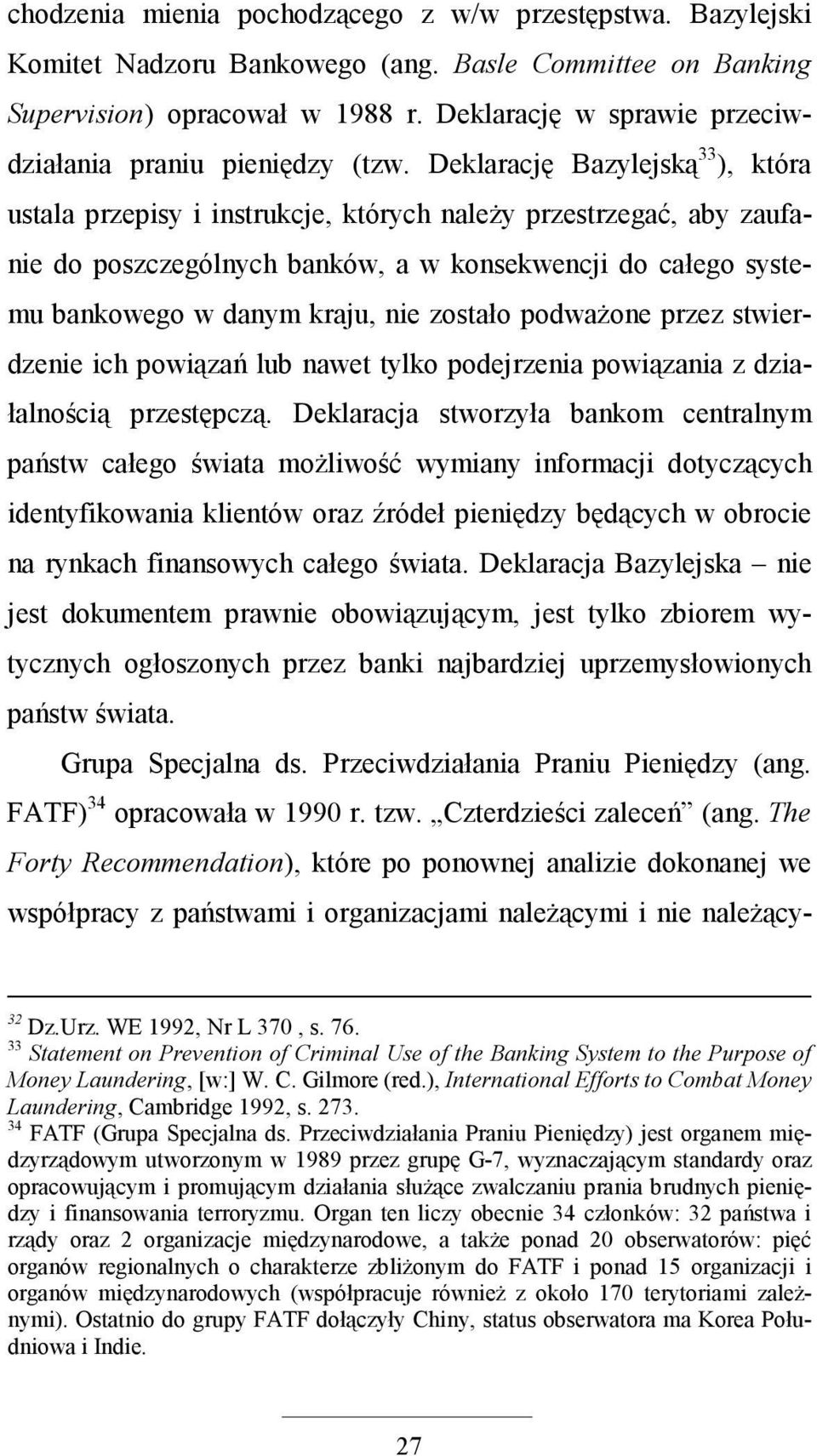 Deklarację Bazylejską 33 ), która ustala przepisy i instrukcje, których naleŝy przestrzegać, aby zaufanie do poszczególnych banków, a w konsekwencji do całego systemu bankowego w danym kraju, nie