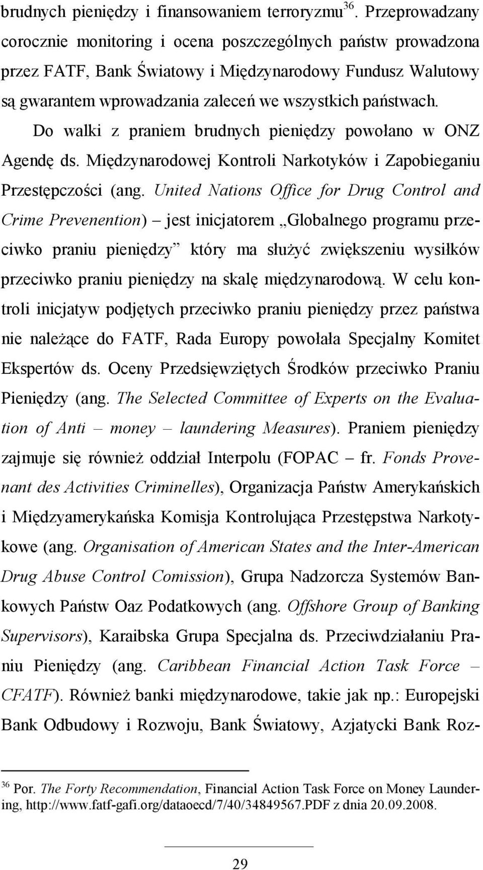 Do walki z praniem brudnych pieniędzy powołano w ONZ Agendę ds. Międzynarodowej Kontroli Narkotyków i Zapobieganiu Przestępczości (ang.