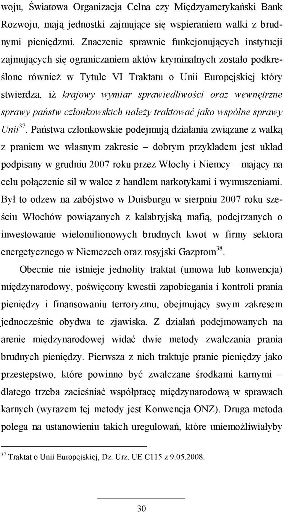 sprawiedliwości oraz wewnętrzne sprawy państw członkowskich naleŝy traktować jako wspólne sprawy Unii 37.