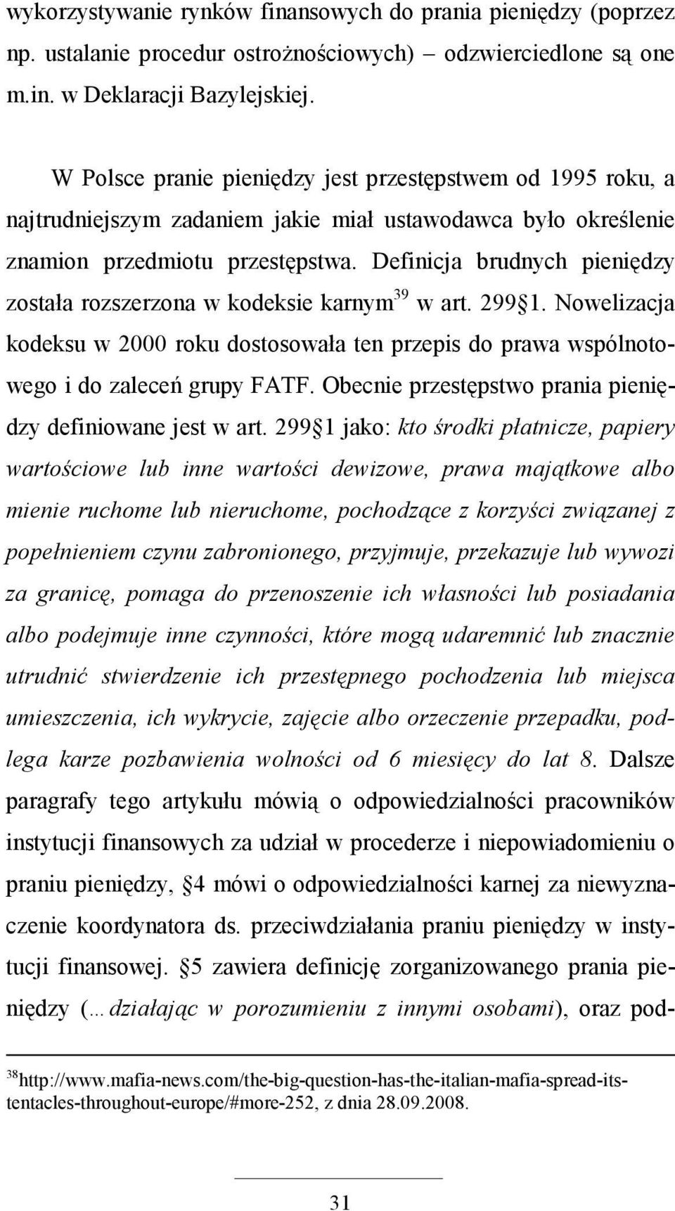 Definicja brudnych pieniędzy została rozszerzona w kodeksie karnym 39 w art. 299 1. Nowelizacja kodeksu w 2000 roku dostosowała ten przepis do prawa wspólnotowego i do zaleceń grupy FATF.