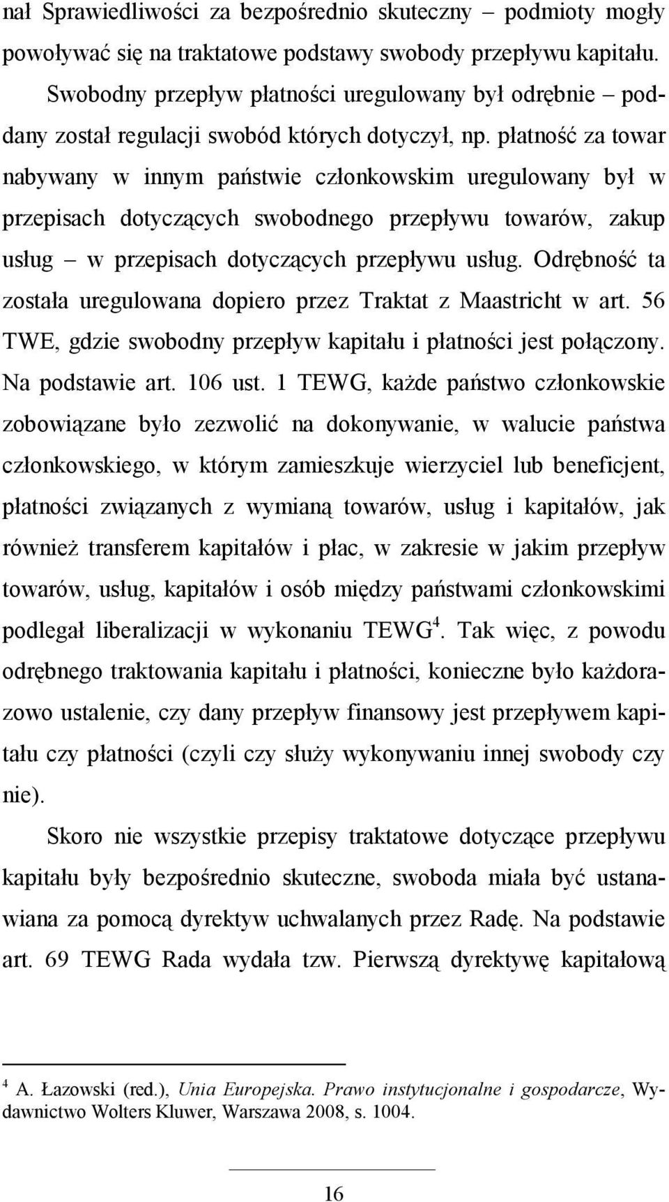 płatność za towar nabywany w innym państwie członkowskim uregulowany był w przepisach dotyczących swobodnego przepływu towarów, zakup usług w przepisach dotyczących przepływu usług.