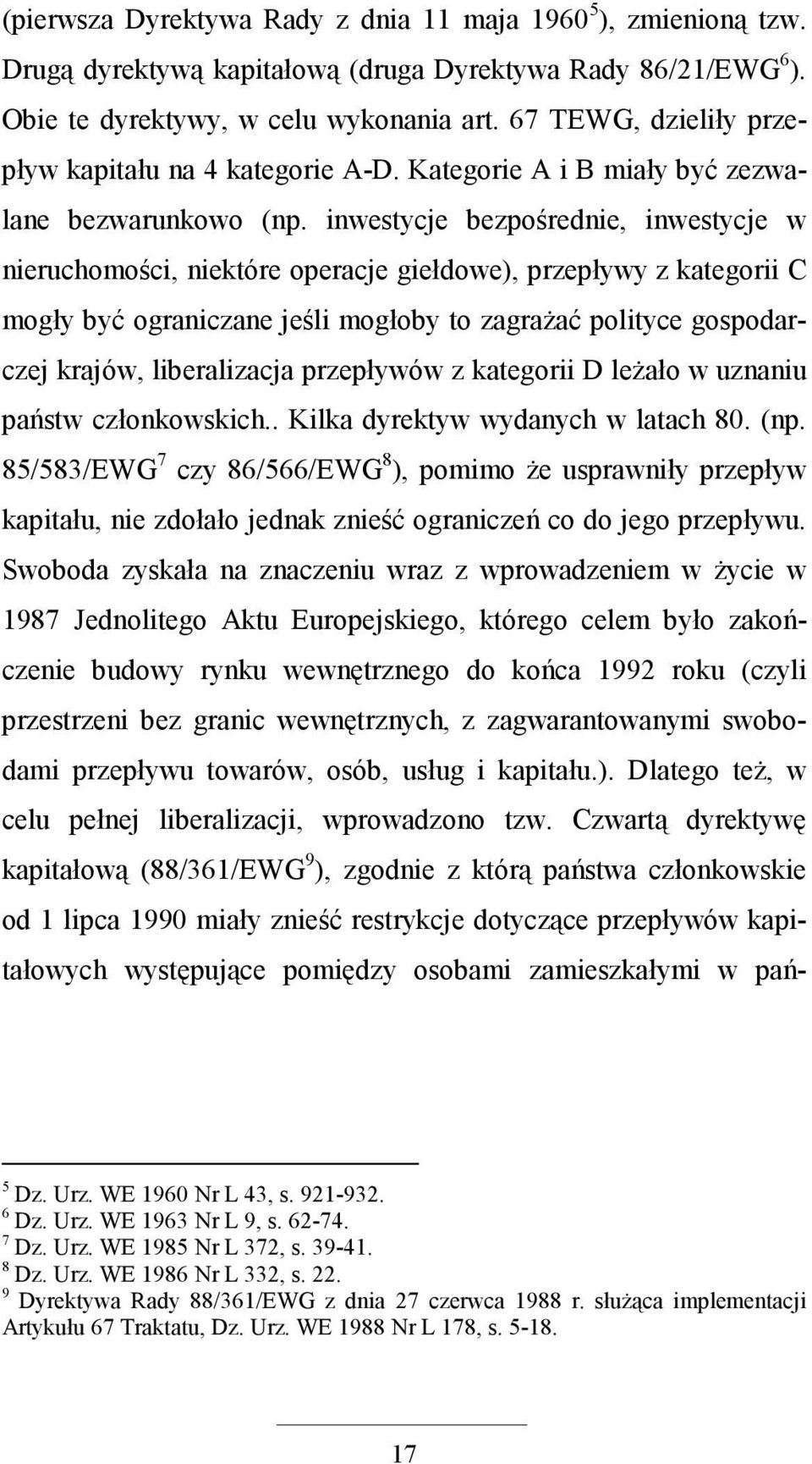 inwestycje bezpośrednie, inwestycje w nieruchomości, niektóre operacje giełdowe), przepływy z kategorii C mogły być ograniczane jeśli mogłoby to zagraŝać polityce gospodarczej krajów, liberalizacja