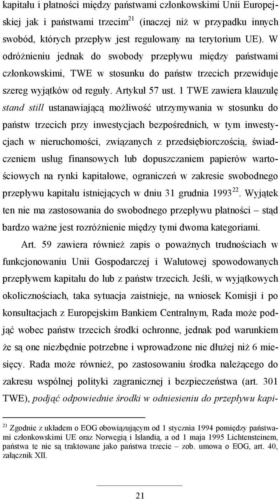 1 TWE zawiera klauzulę stand still ustanawiającą moŝliwość utrzymywania w stosunku do państw trzecich przy inwestycjach bezpośrednich, w tym inwestycjach w nieruchomości, związanych z