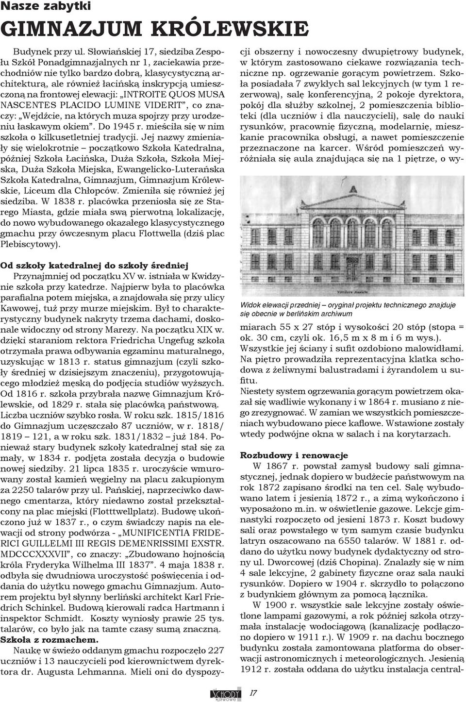 elewacji: INTROITE QUOS MUSA NASCENTES PLACIDO LUMINE VIDERIT, co znaczy: Wejdźcie, na których muza spojrzy przy urodzeniu łaskawym okiem. Do 1945 r.