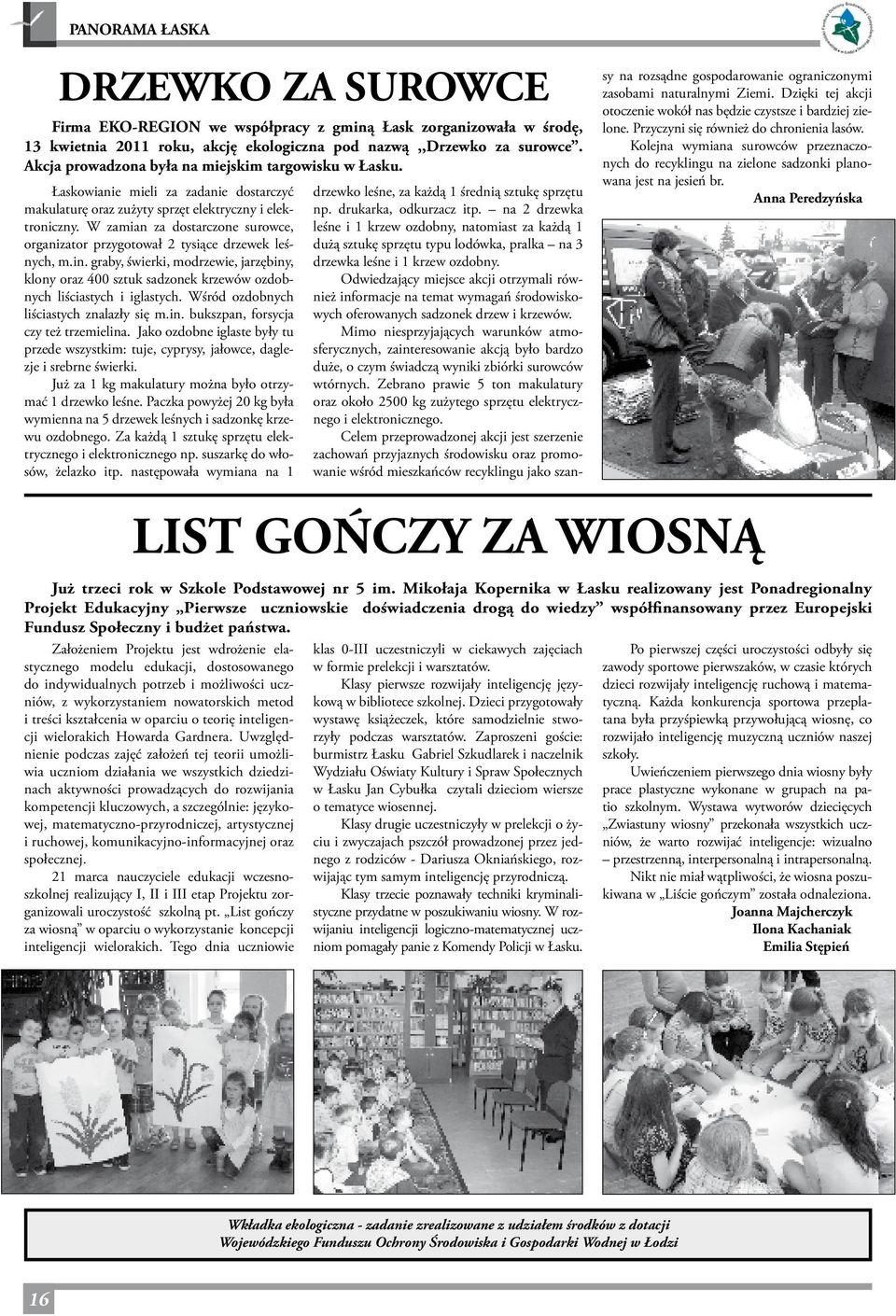 W zamian za dostarczone surowce, organizator przygotował 2 tysiące drzewek leśnych, m.in. graby, świerki, modrzewie, jarzębiny, klony oraz 400 sztuk sadzonek krzewów ozdobnych liściastych i iglastych.