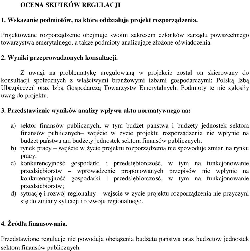 Z uwagi na problematykę uregulowaną w projekcie został on skierowany do konsultacji społecznych z właściwymi branżowymi izbami gospodarczymi: Polską Izbą Ubezpieczeń oraz Izbą Gospodarczą Towarzystw