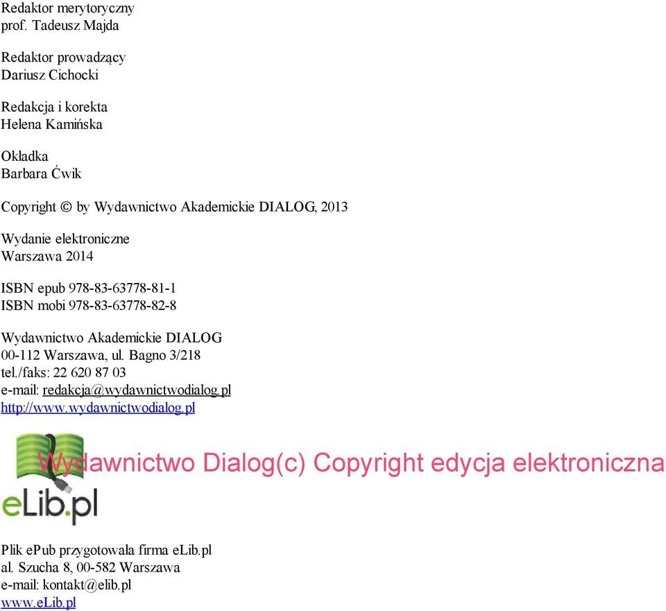 Akademickie DIALOG, 2013 Wydanie elektroniczne Warszawa 2014 ISBN epub 978-83-63778-81-1 ISBN mobi 978-83-63778-82-8 Wydawnictwo