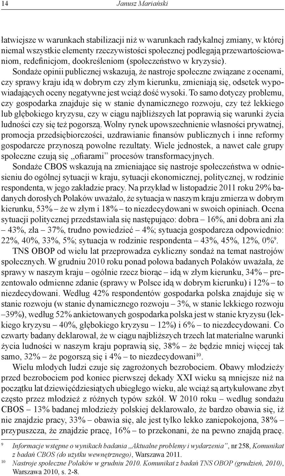 Sondaże opinii publicznej wskazują, że nastroje społeczne związane z ocenami, czy sprawy kraju idą w dobrym czy złym kierunku, zmieniają się, odsetek wypowiadających oceny negatywne jest wciąż dość