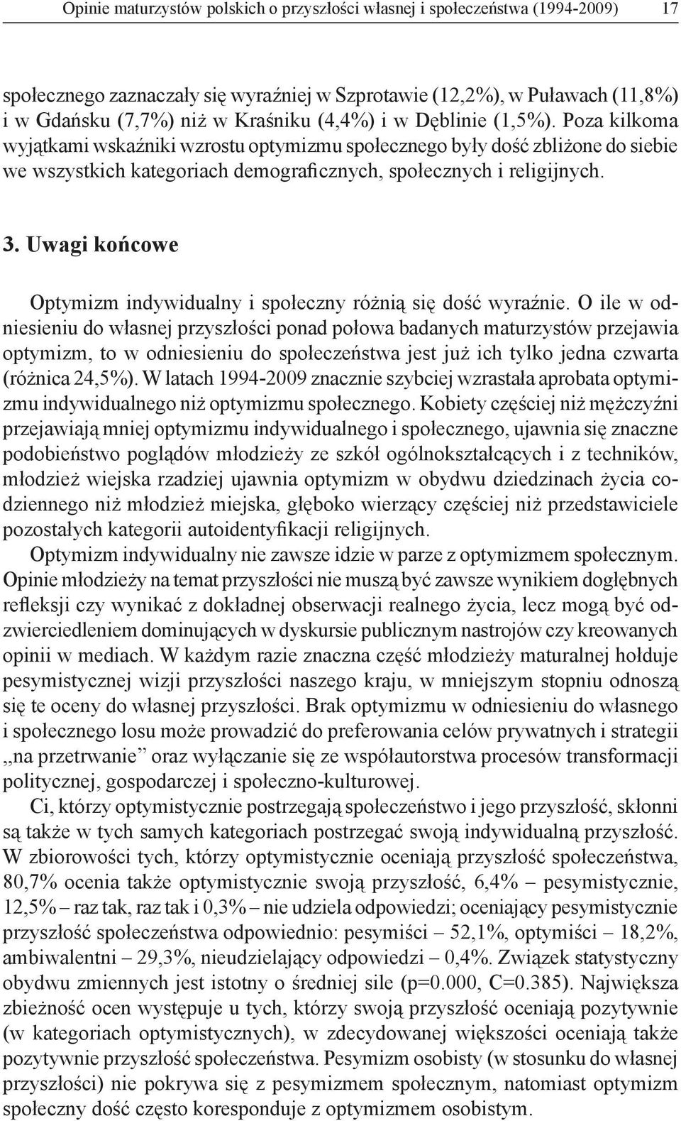 Uwagi końcowe Optymizm indywidualny i społeczny różnią się dość wyraźnie.