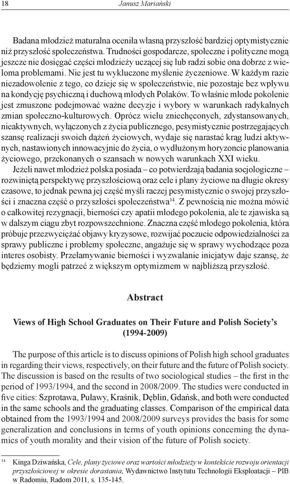 W każdym razie niezadowolenie z tego, co dzieje się w społeczeństwie, nie pozostaje bez wpływu na kondycję psychiczną i duchową młodych Polaków.