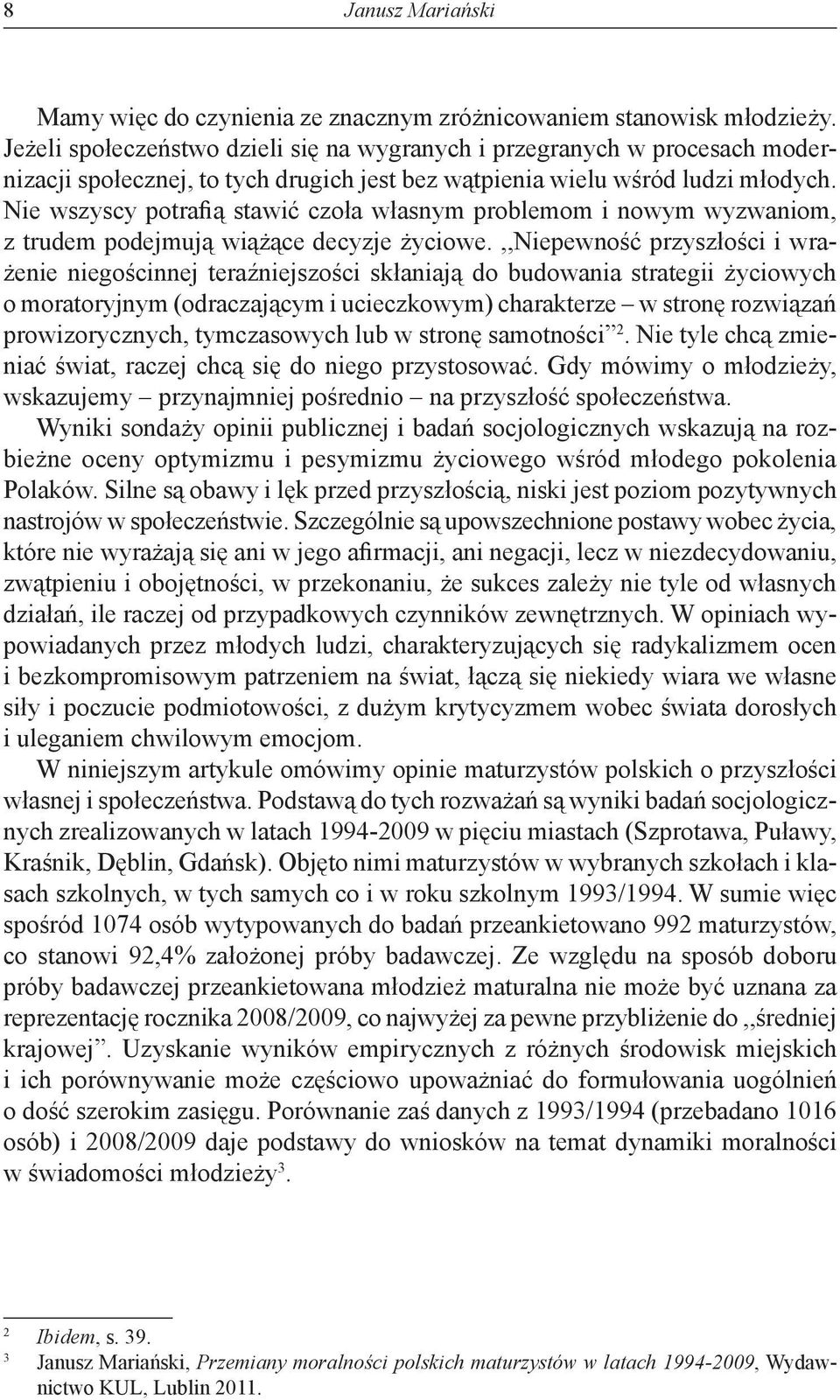 Nie wszyscy potrafią stawić czoła własnym problemom i nowym wyzwaniom, z trudem podejmują wiążące decyzje życiowe.