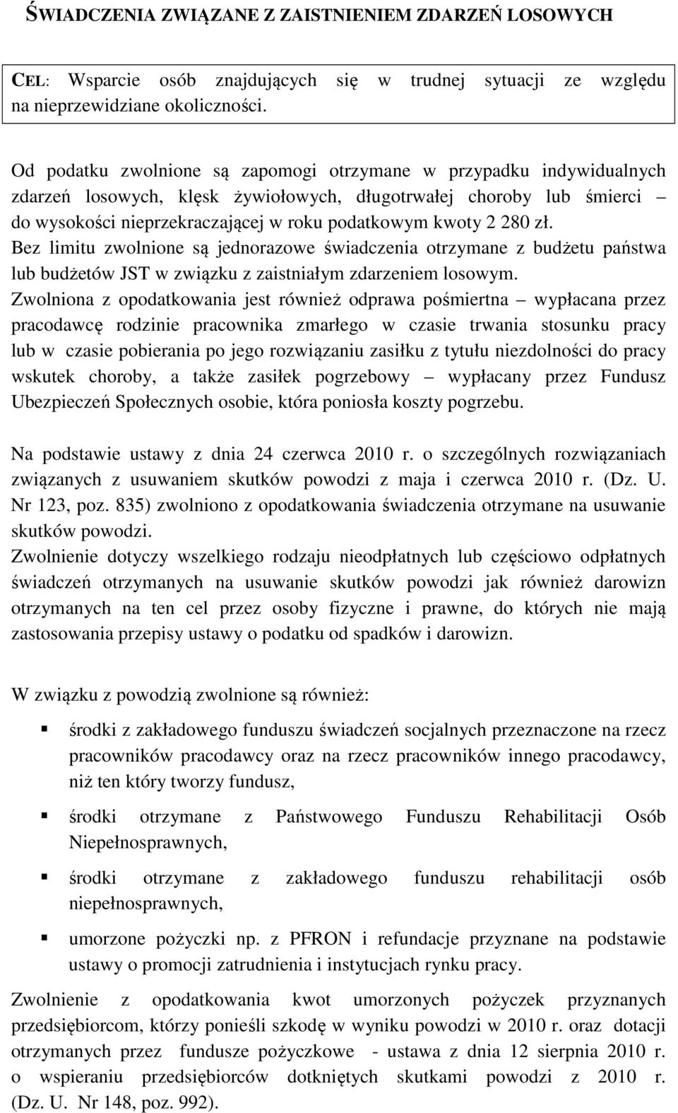 280 zł. Bez limitu zwolnione są jednorazowe świadczenia otrzymane z budżetu państwa lub budżetów JST w związku z zaistniałym zdarzeniem losowym.