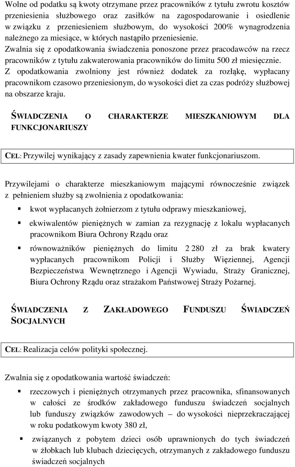 Zwalnia się z opodatkowania świadczenia ponoszone przez pracodawców na rzecz pracowników z tytułu zakwaterowania pracowników do limitu 500 zł miesięcznie.