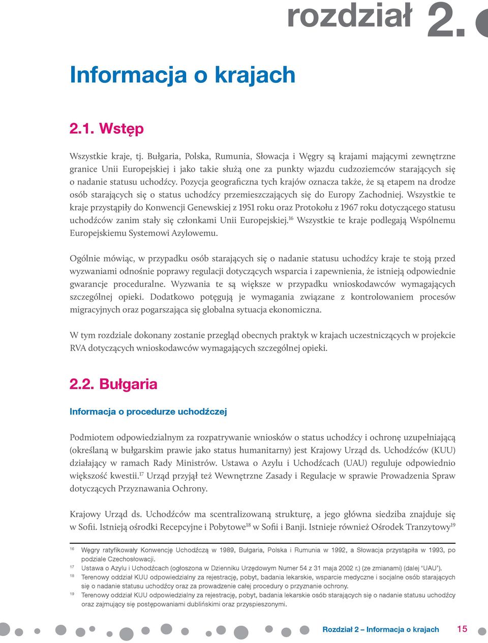 Pozycja geograficzna tych krajów oznacza także, że są etapem na drodze osób starających się o status uchodźcy przemieszczających się do Europy Zachodniej.