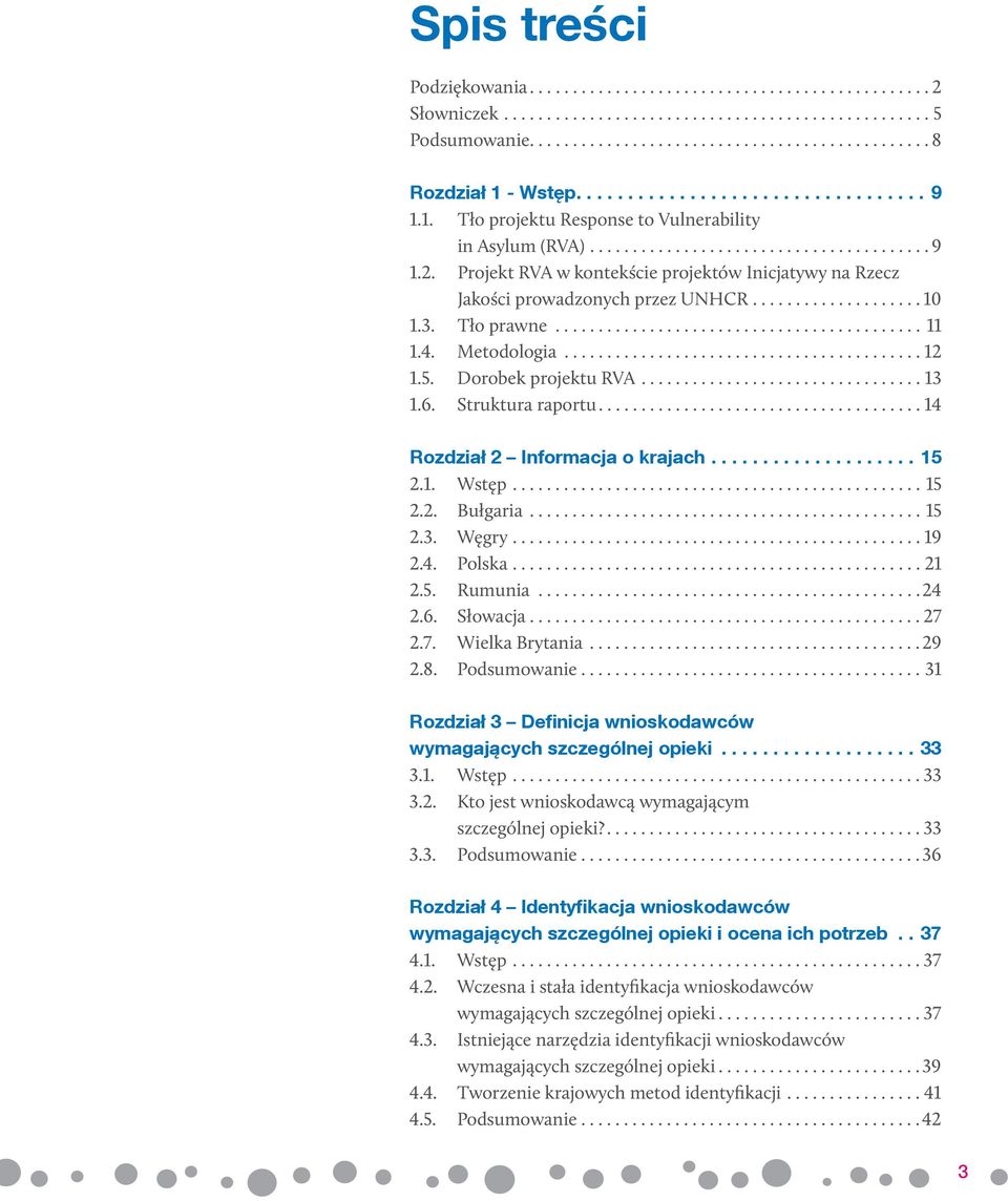 ..21 2.5. Rumunia...24 2.6. Słowacja...27 2.7. Wielka Brytania...29 2.8. Podsumowanie...31 Rozdział 3 Definicja wnioskodawców wymagających szczególnej opieki...33 3.1. Wstęp...33 3.2. Kto jest wnioskodawcą wymagającym szczególnej opieki?