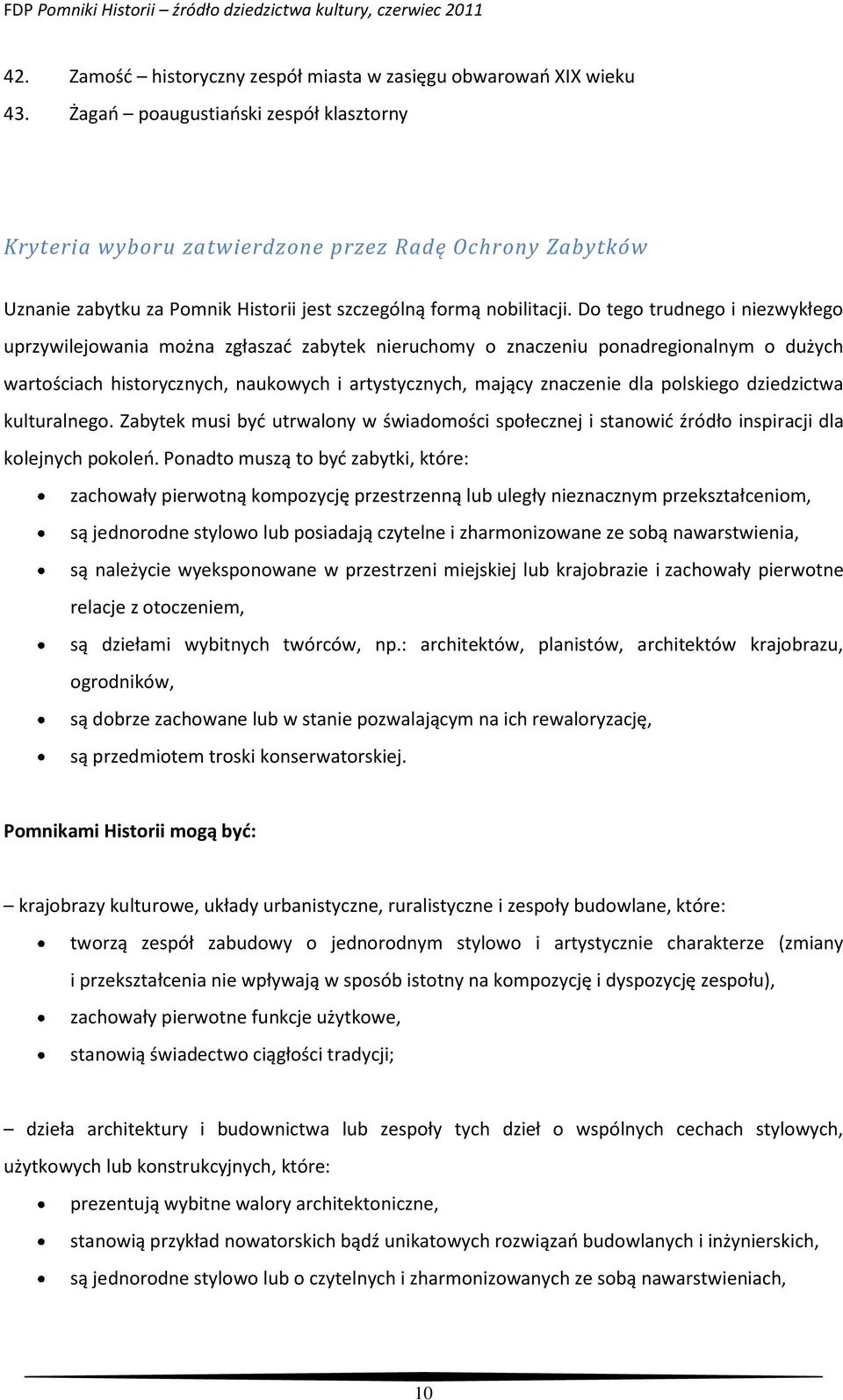 Do tego trudnego i niezwykłego uprzywilejowania można zgłaszać zabytek nieruchomy o znaczeniu ponadregionalnym o dużych wartościach historycznych, naukowych i artystycznych, mający znaczenie dla