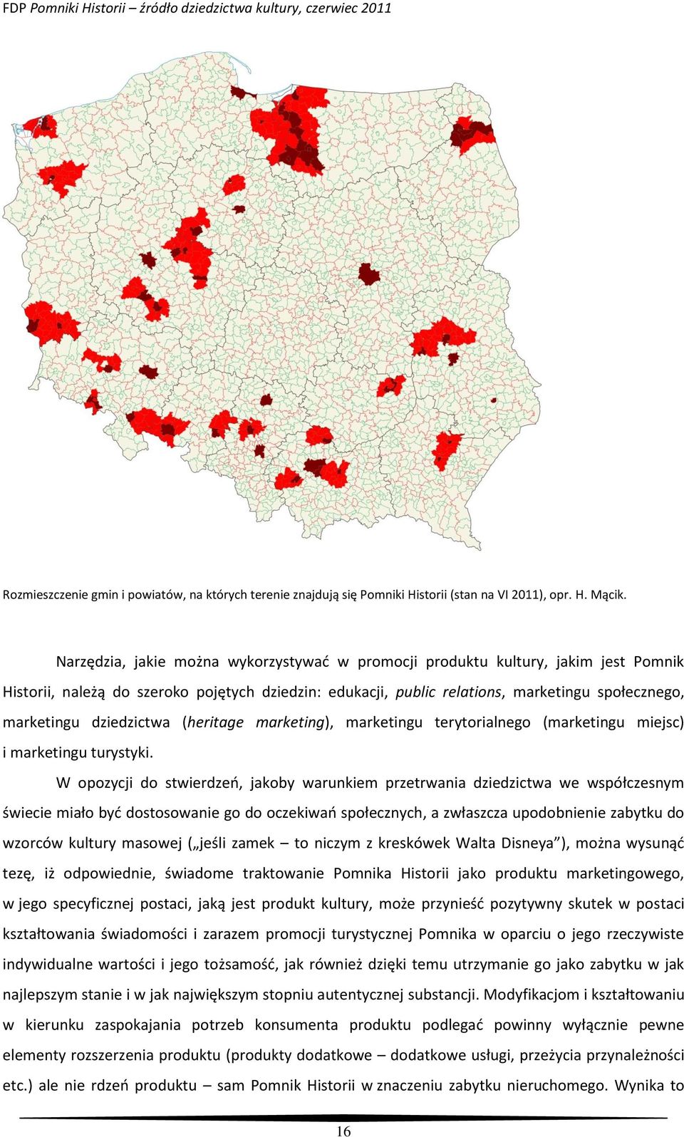 dziedzictwa (heritage marketing), marketingu terytorialnego (marketingu miejsc) i marketingu turystyki.