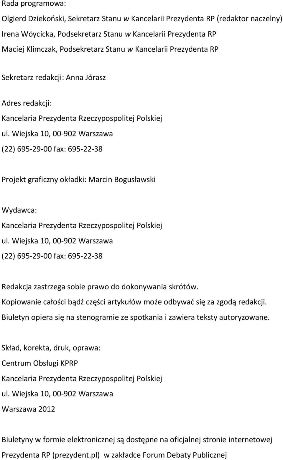 Wiejska 10, 00-902 Warszawa (22) 695-29-00 fax: 695-22-38 Projekt graficzny okładki: Marcin Bogusławski Wydawca: Kancelaria Prezydenta Rzeczypospolitej Polskiej ul.