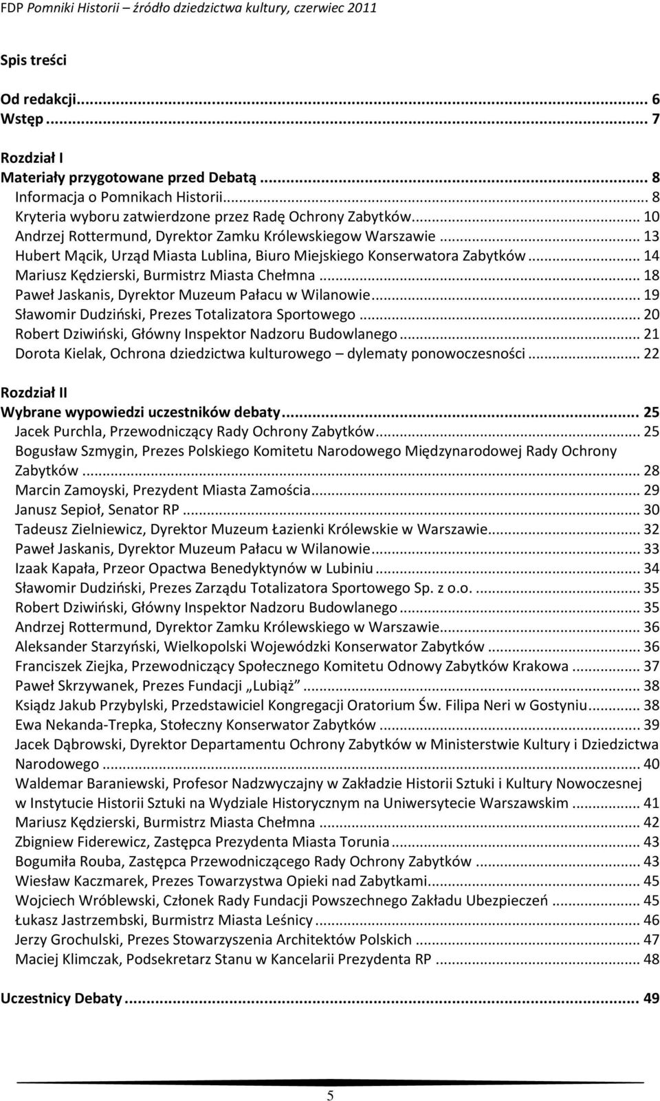 .. 18 Paweł Jaskanis, Dyrektor Muzeum Pałacu w Wilanowie... 19 Sławomir Dudziński, Prezes Totalizatora Sportowego... 20 Robert Dziwiński, Główny Inspektor Nadzoru Budowlanego.