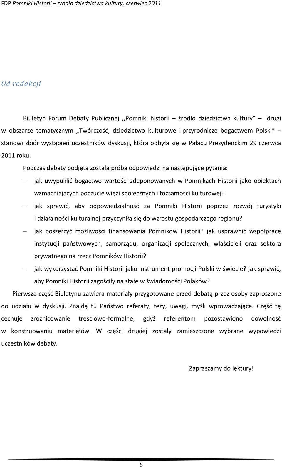 Podczas debaty podjęta została próba odpowiedzi na następujące pytania: jak uwypuklić bogactwo wartości zdeponowanych w Pomnikach Historii jako obiektach wzmacniających poczucie więzi społecznych i