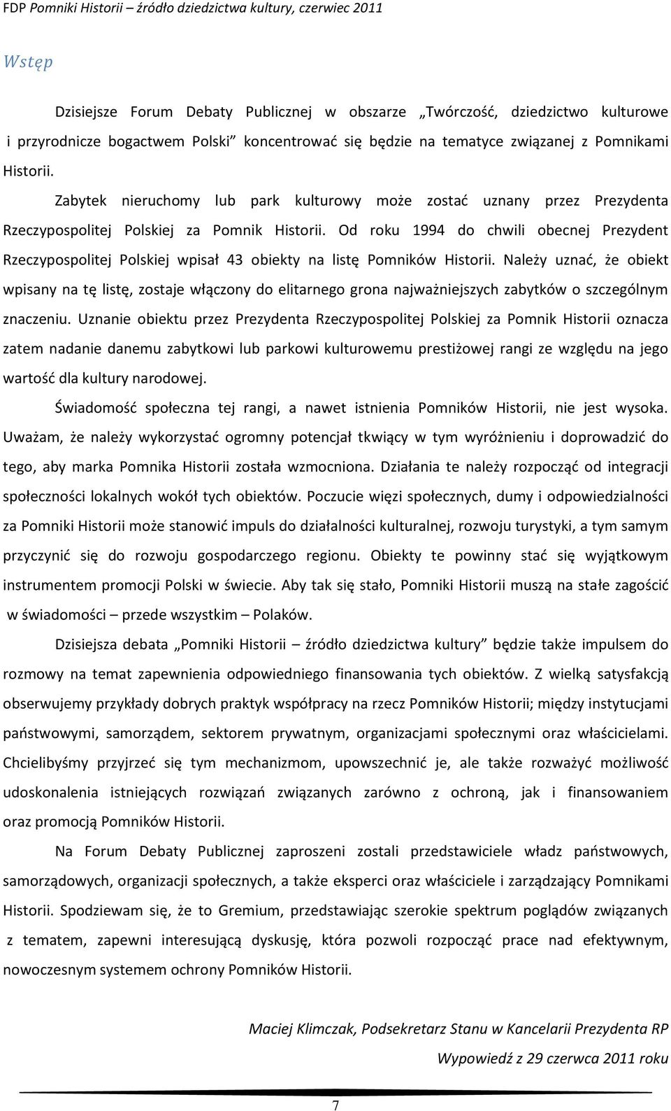 Od roku 1994 do chwili obecnej Prezydent Rzeczypospolitej Polskiej wpisał 43 obiekty na listę Pomników Historii.