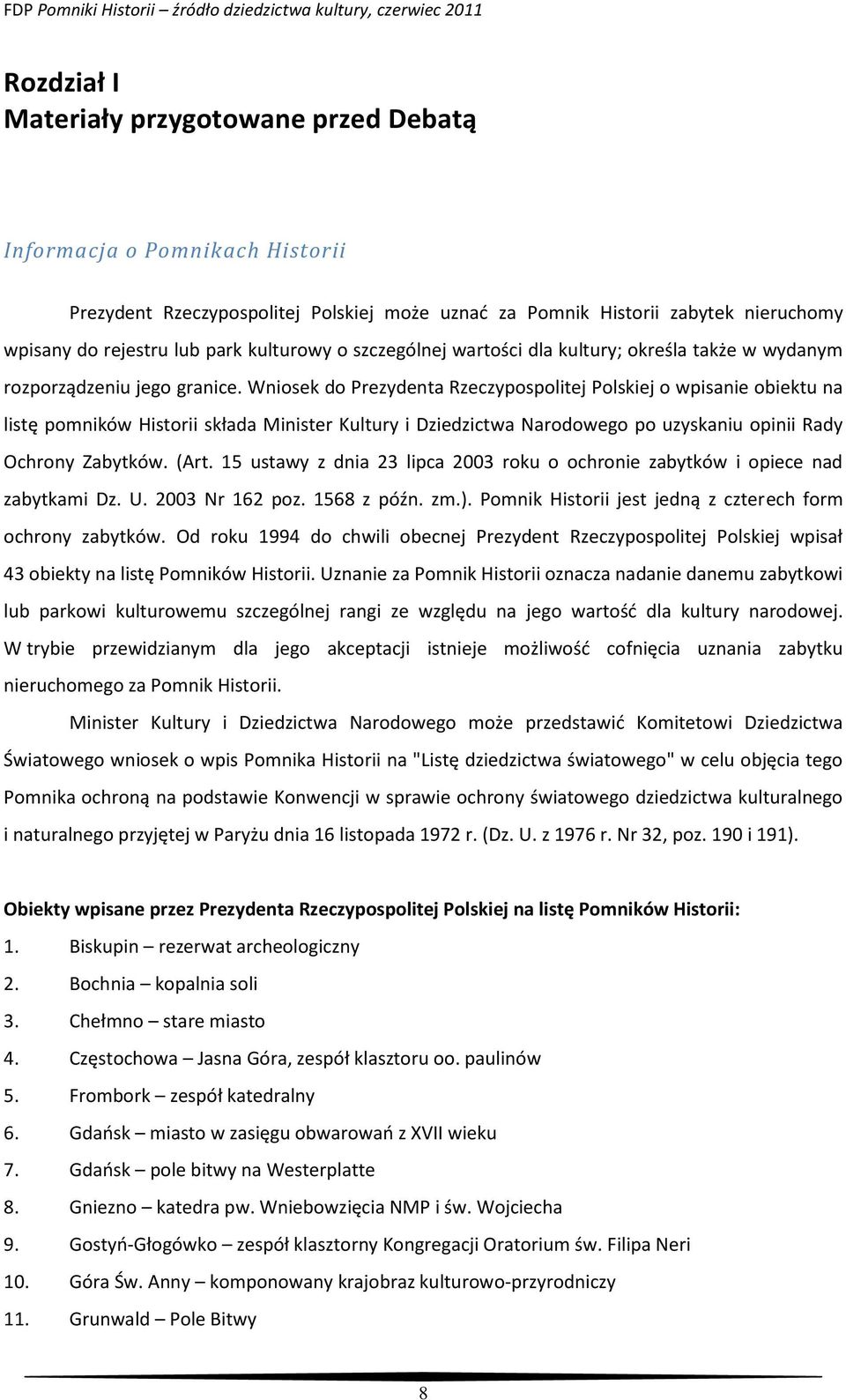 Wniosek do Prezydenta Rzeczypospolitej Polskiej o wpisanie obiektu na listę pomników Historii składa Minister Kultury i Dziedzictwa Narodowego po uzyskaniu opinii Rady Ochrony Zabytków. (Art.