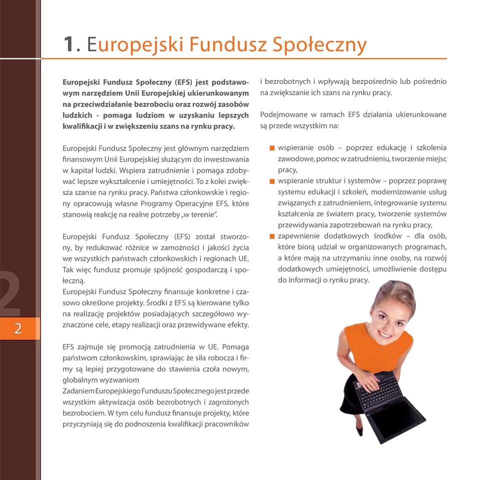 Podejmowane w ramach EFS działania ukierunkowane są przede wszystkim na: 2 Europejski Fundusz Społeczny jest głównym narzędziem finansowym Unii Europejskiej służącym do inwestowania w kapitał ludzki.