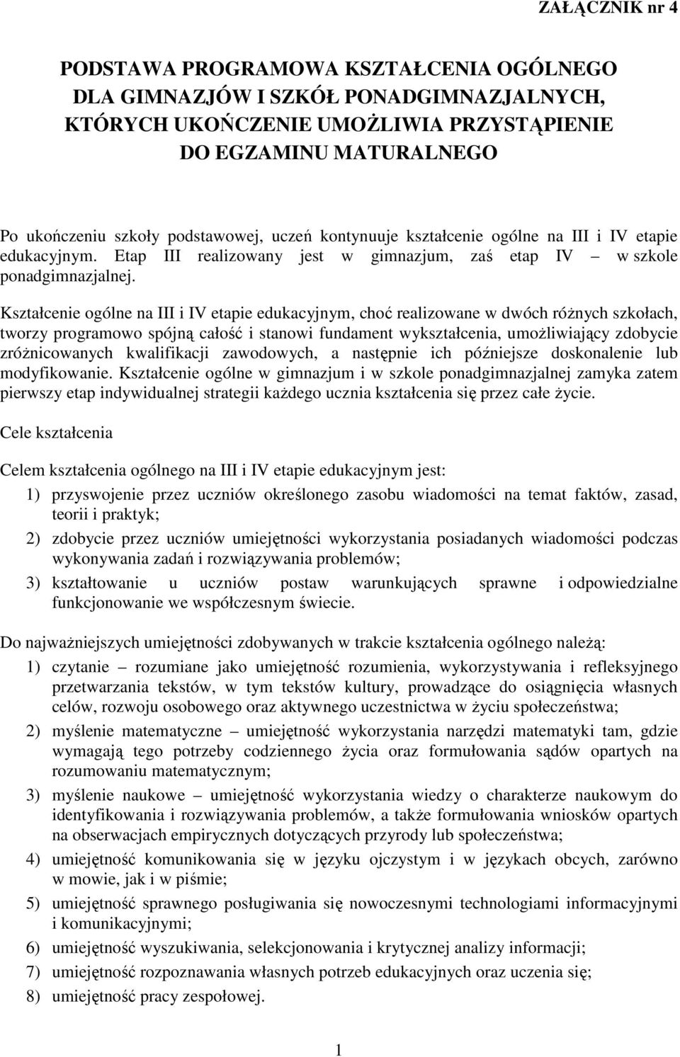 Kształcenie ogólne na III i IV etapie edukacyjnym, choć realizowane w dwóch róŝnych szkołach, tworzy programowo spójną całość i stanowi fundament wykształcenia, umoŝliwiający zdobycie zróŝnicowanych