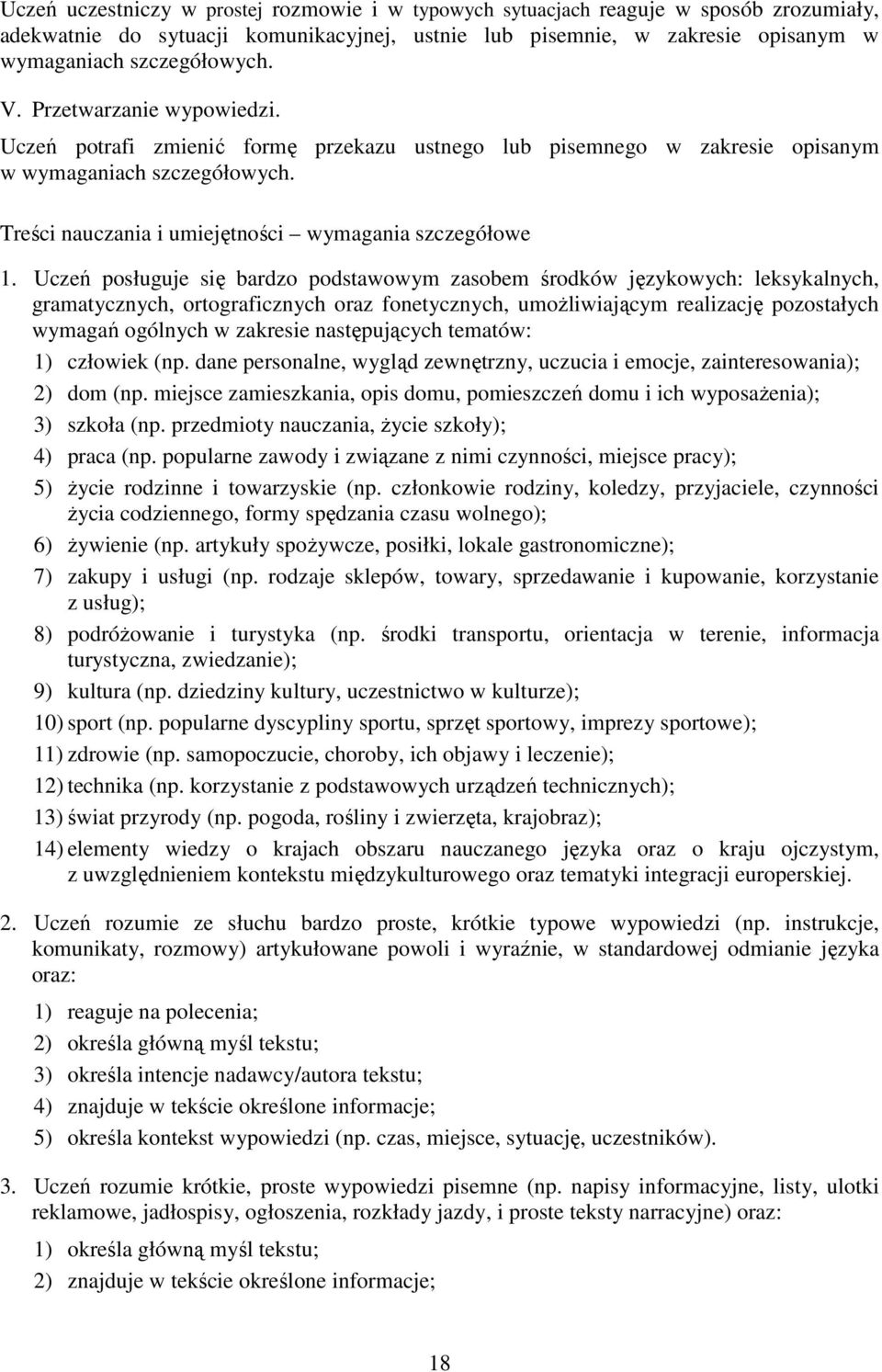 Uczeń posługuje się bardzo podstawowym zasobem środków językowych: leksykalnych, gramatycznych, ortograficznych oraz fonetycznych, umoŝliwiającym realizację pozostałych wymagań ogólnych w zakresie