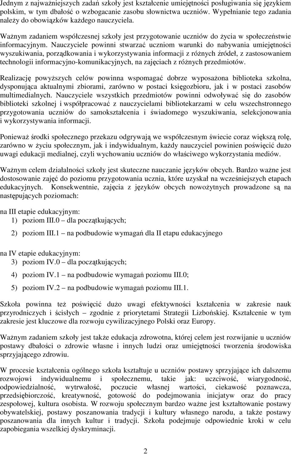 Nauczyciele powinni stwarzać uczniom warunki do nabywania umiejętności wyszukiwania, porządkowania i wykorzystywania informacji z róŝnych źródeł, z zastosowaniem technologii