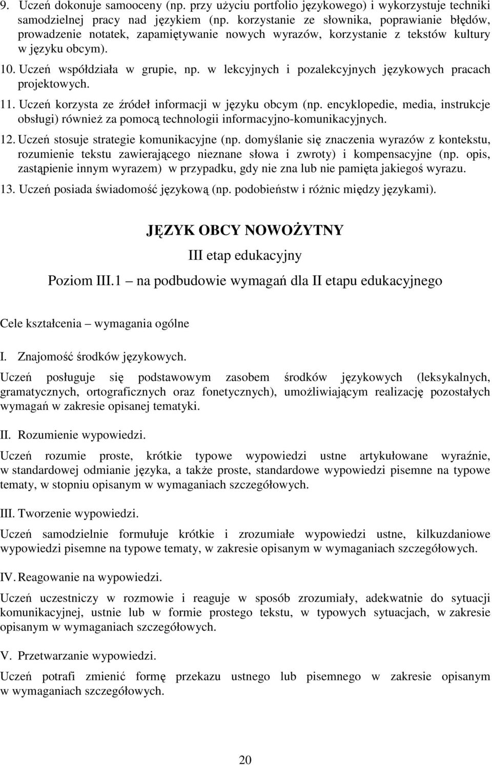 w lekcyjnych i pozalekcyjnych językowych pracach projektowych. 11. Uczeń korzysta ze źródeł informacji w języku obcym (np.