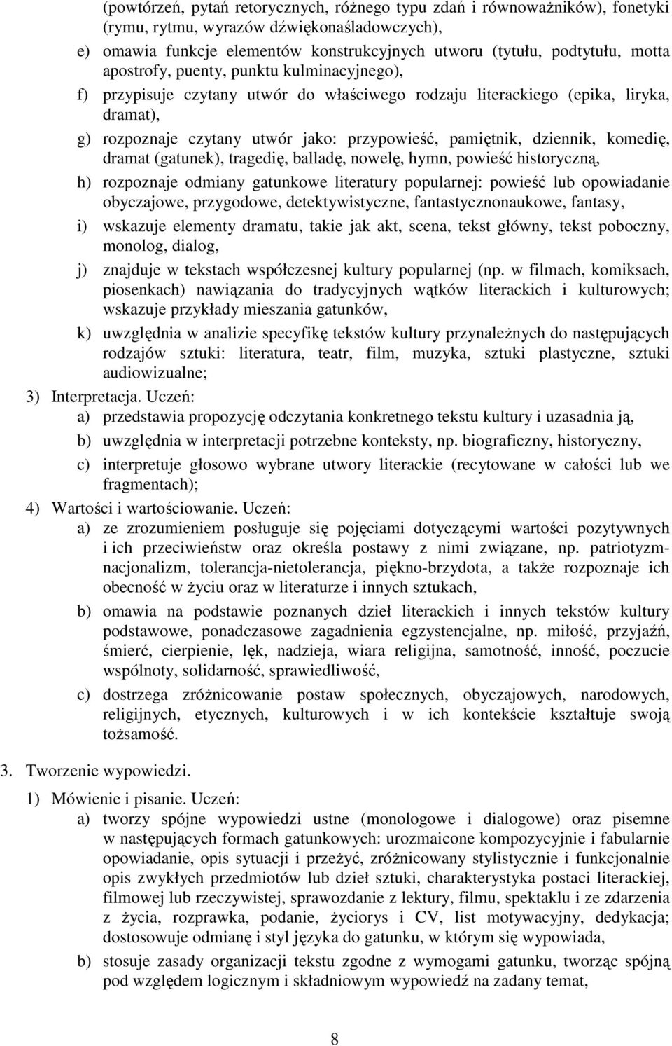 komedię, dramat (gatunek), tragedię, balladę, nowelę, hymn, powieść historyczną, h) rozpoznaje odmiany gatunkowe literatury popularnej: powieść lub opowiadanie obyczajowe, przygodowe,