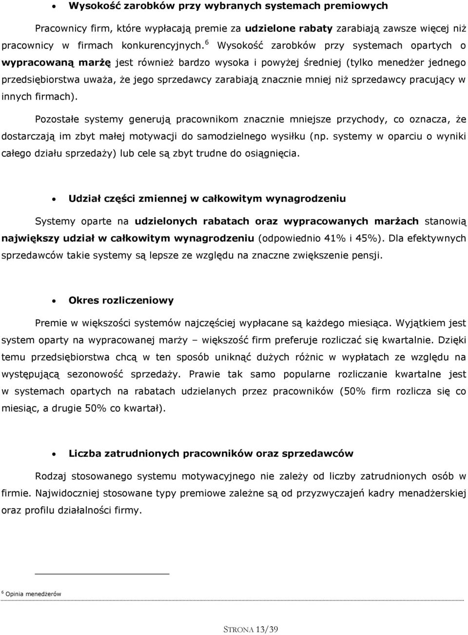 mniej niż sprzedawcy pracujący w innych firmach). Pozostałe systemy generują pracownikom znacznie mniejsze przychody, co oznacza, że dostarczają im zbyt małej motywacji do samodzielnego wysiłku (np.