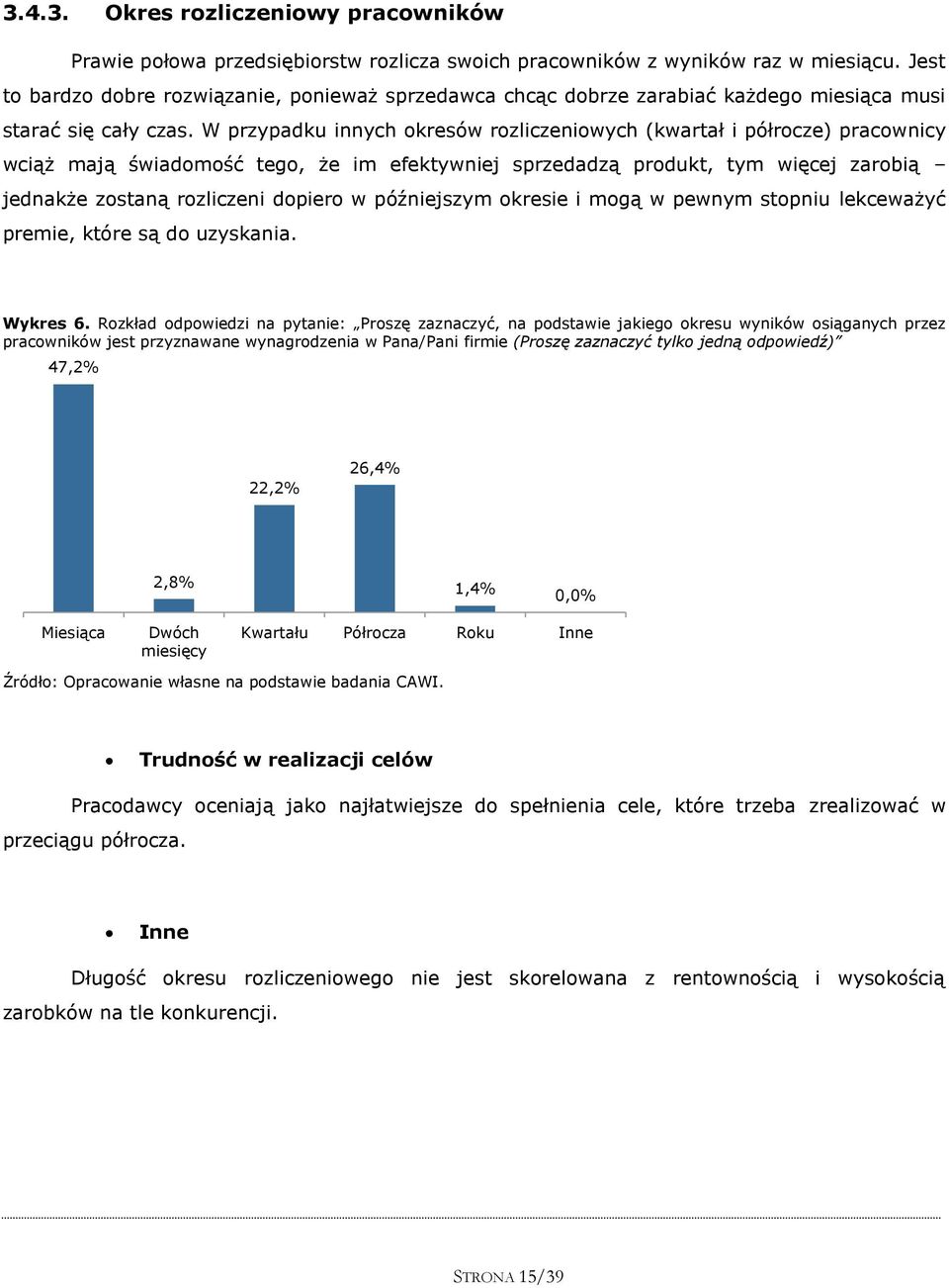 W przypadku innych okresów rozliczeniowych (kwartał i półrocze) pracownicy wciąż mają świadomość tego, że im efektywniej sprzedadzą produkt, tym więcej zarobią jednakże zostaną rozliczeni dopiero w