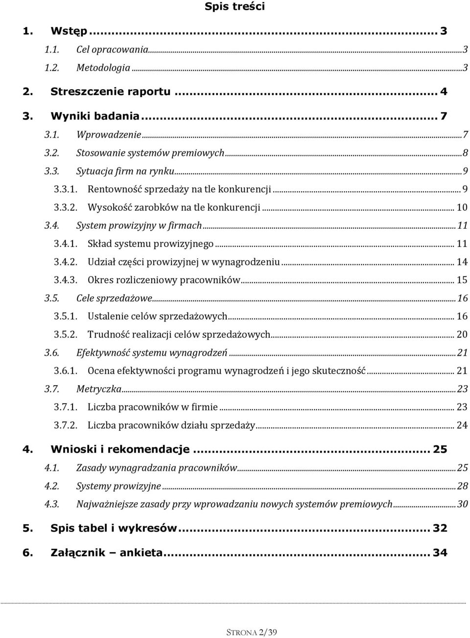 .. 14 3.4.3. Okres rozliczeniowy pracowników... 15 3.5. Cele sprzedażowe... 16 3.5.1. Ustalenie celów sprzedażowych... 16 3.5.2. Trudność realizacji celów sprzedażowych... 20 3.6. Efektywność systemu wynagrodzeń.