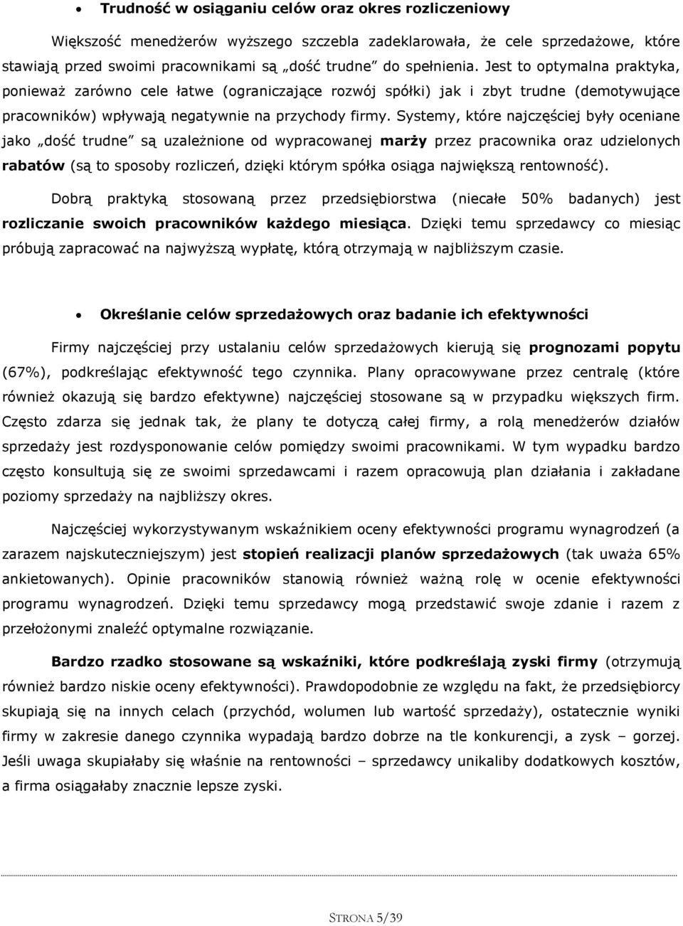 Systemy, które najczęściej były oceniane jako dość trudne są uzależnione od wypracowanej marży przez pracownika oraz udzielonych rabatów (są to sposoby rozliczeń, dzięki którym spółka osiąga