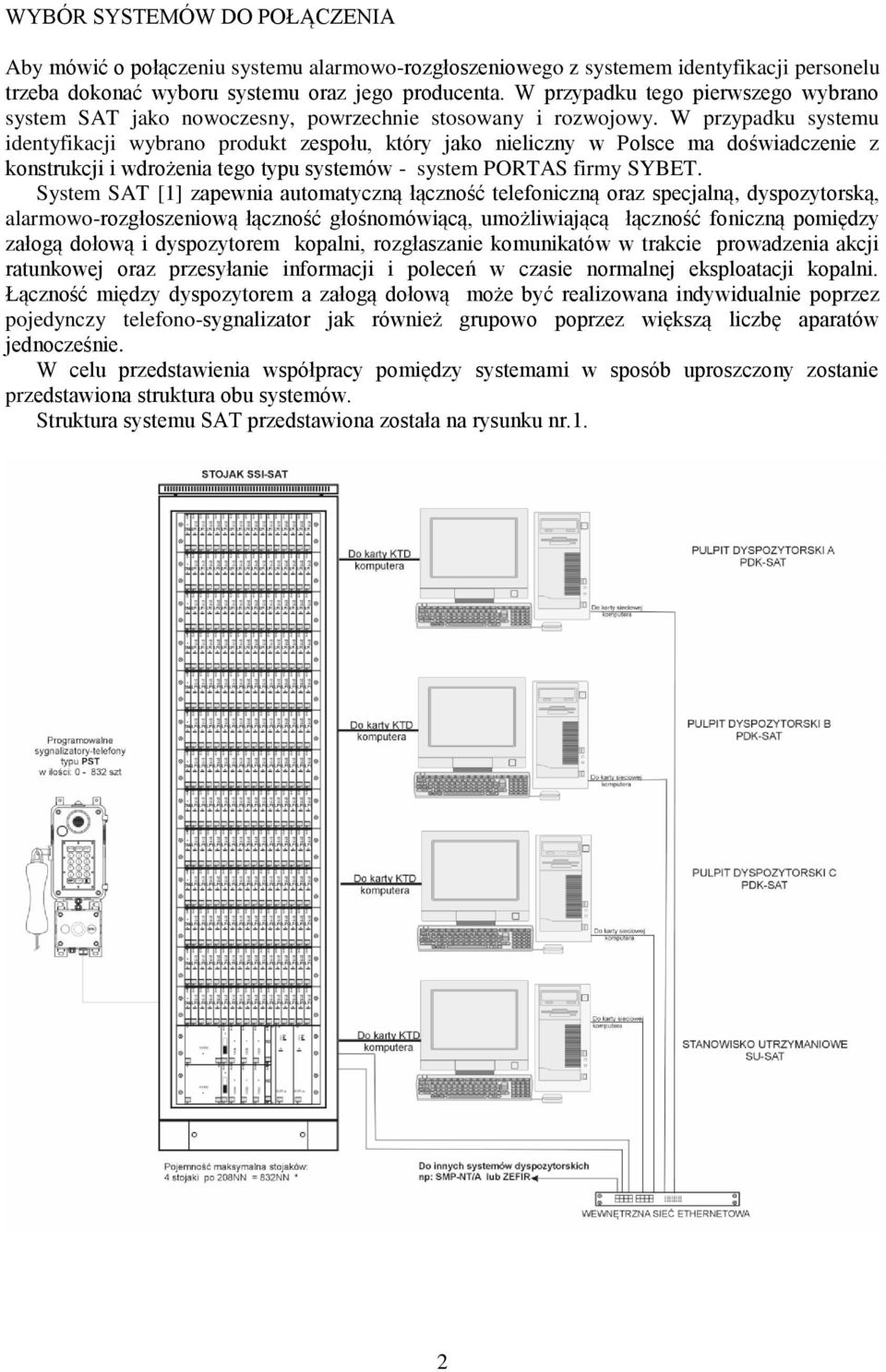 W przypadku systemu identyfikacji wybrano produkt zespołu, który jako nieliczny w Polsce ma doświadczenie z konstrukcji i wdrożenia tego typu systemów - system PORTAS firmy SYBET.