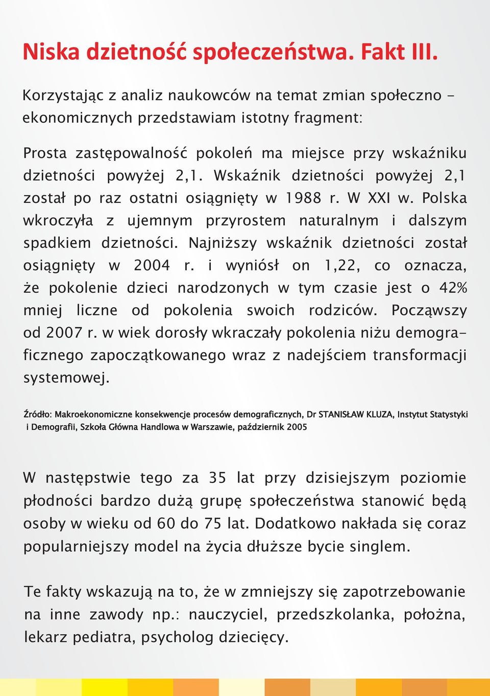 WskaŸnik dzietnoœci powy ej 2,1 zosta³ po raz ostatni osi¹gniêty w 1988 r. W XXI w. Polska wkroczy³a z ujemnym przyrostem naturalnym i dalszym spadkiem dzietnoœci.