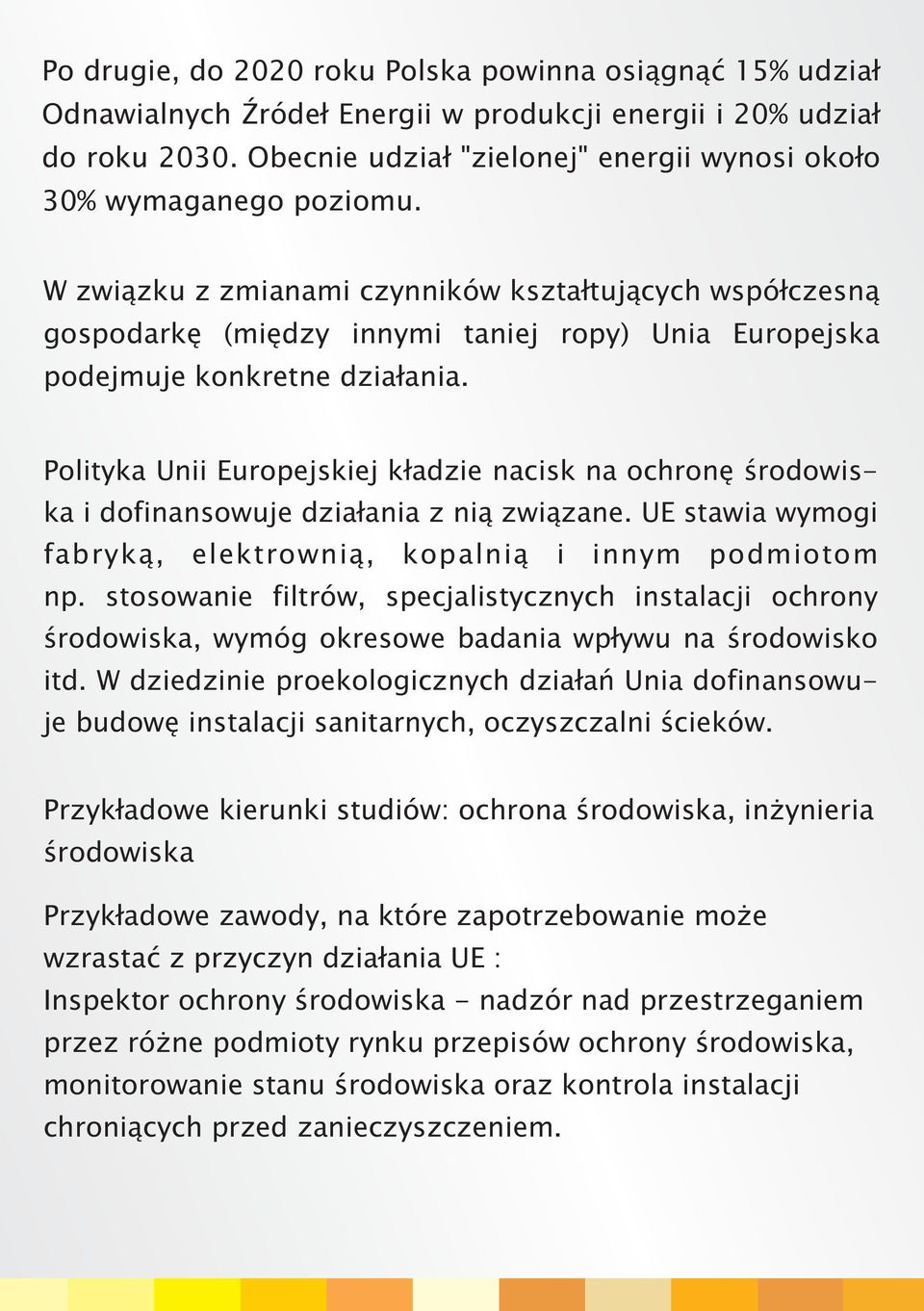 W zwi¹zku z zmianami czynników kszta³tuj¹cych wspó³czesn¹ gospodarkê (miêdzy innymi taniej ropy) Unia Europejska podejmuje konkretne dzia³ania.