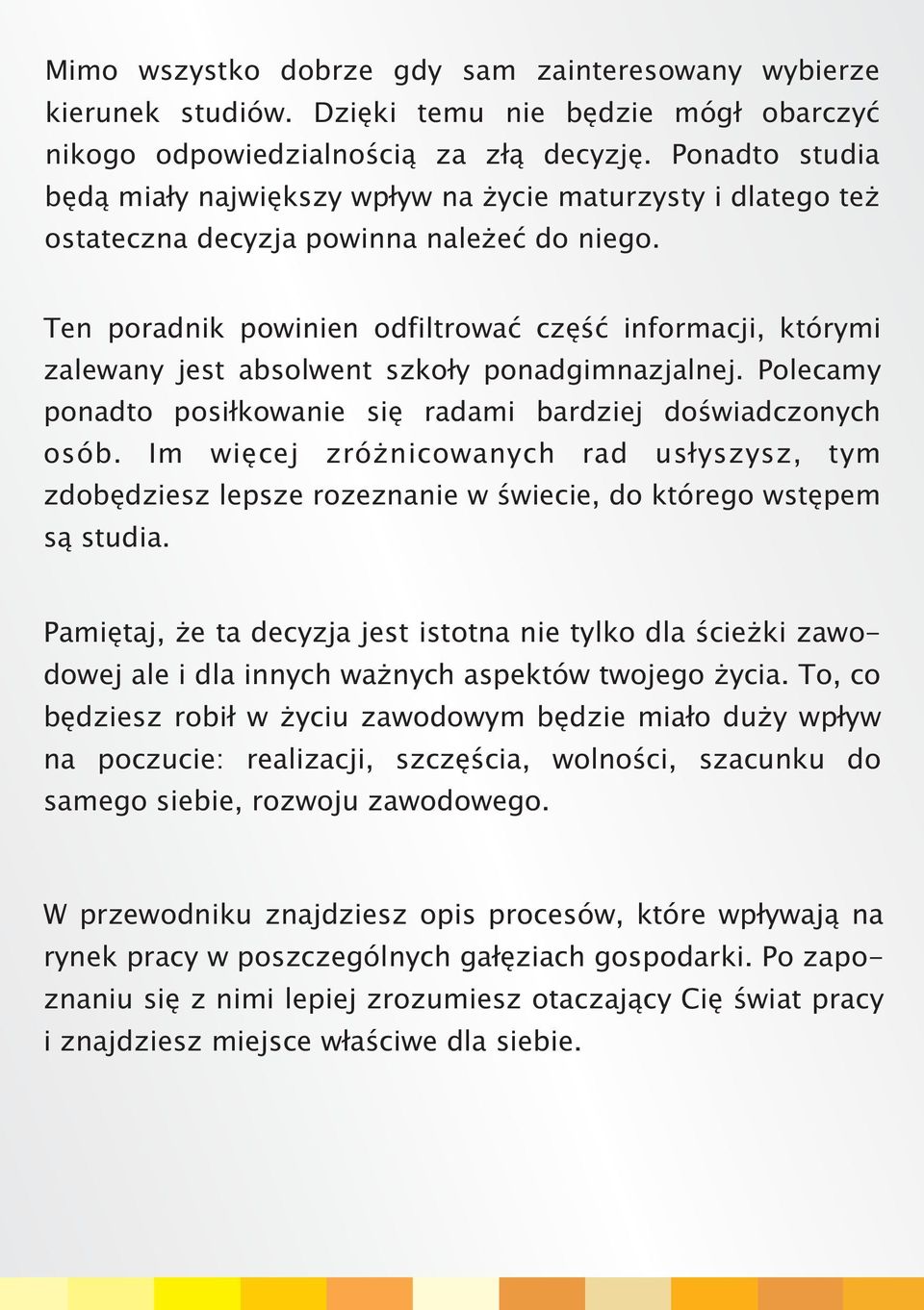 Ten poradnik powinien odfiltrowaæ czêœæ informacji, którymi zalewany jest absolwent szko³y ponadgimnazjalnej. Polecamy ponadto posi³kowanie siê radami bardziej doœwiadczonych osób.